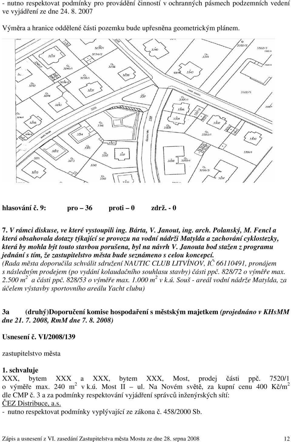 Fencl a která obsahovala dotazy týkající se provozu na vodní nádrži Matylda a zachování cyklostezky, která by mohla být touto stavbou porušena, byl na návrh V.