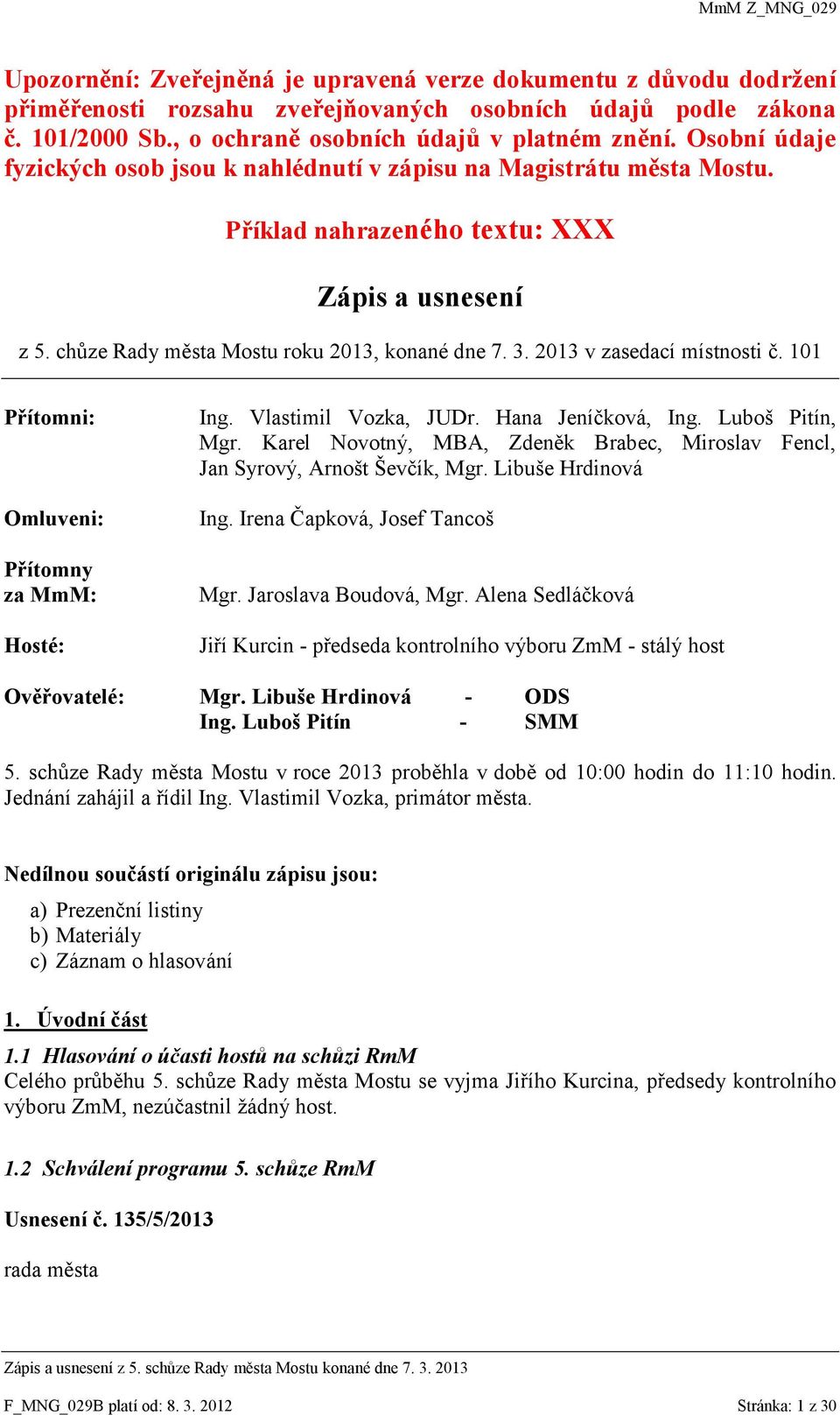 2013 v zasedací místnosti č. 101 Přítomni: Omluveni: Přítomny za MmM: Hosté: Ing. Vlastimil Vozka, JUDr. Hana Jeníčková, Ing. Luboš Pitín, Mgr.