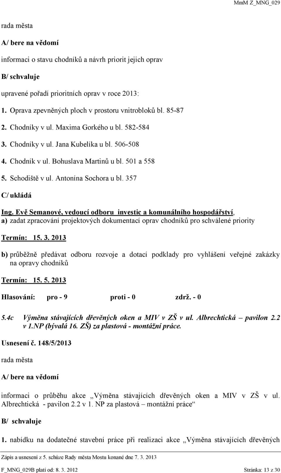 357 C/ ukládá Ing. Evě Semanové, vedoucí odboru investic a komunálního hospodářství, a) zadat zpracování projektových dokumentací oprav chodníků pro schválené priority Termín: 15. 3.