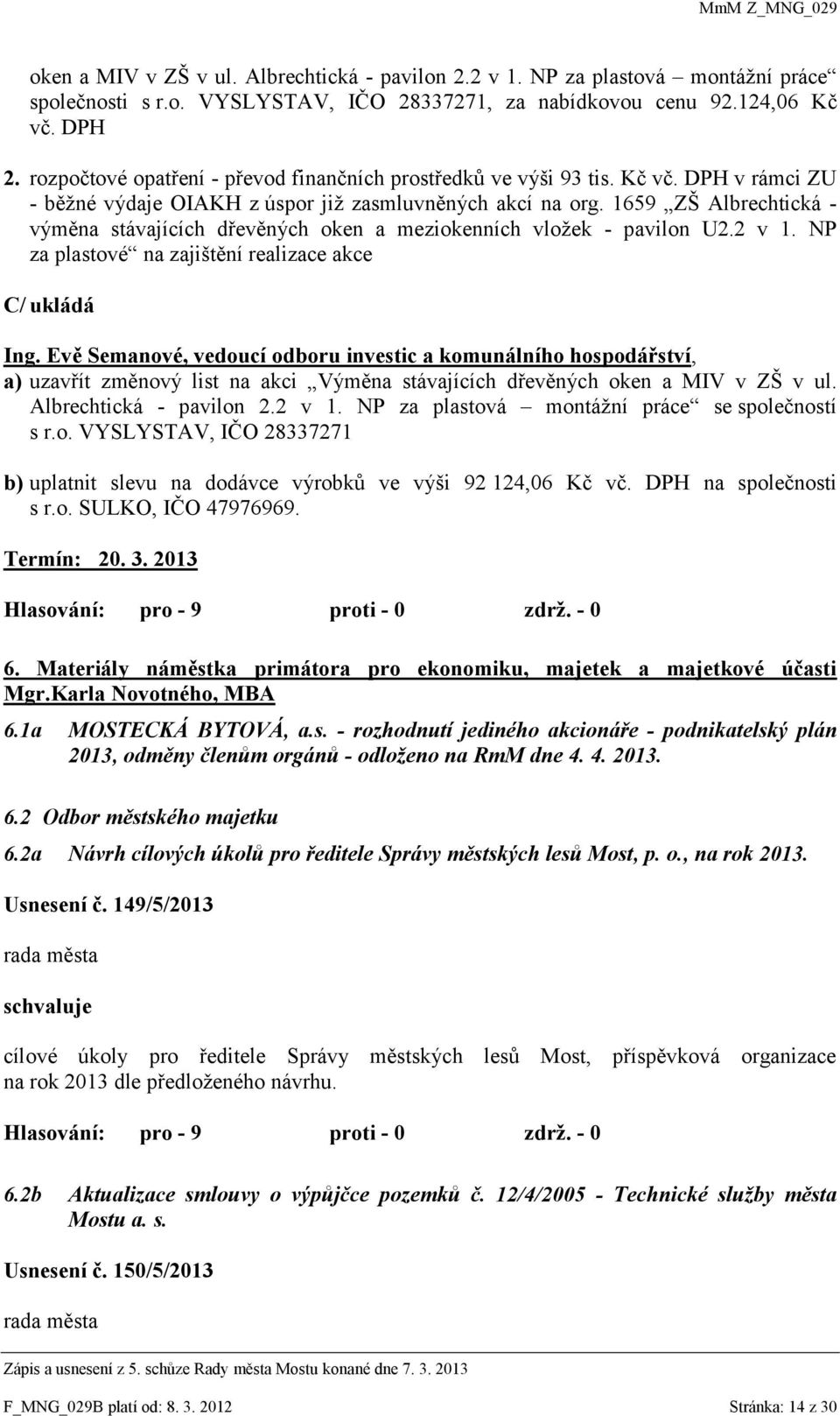 1659 ZŠ Albrechtická - výměna stávajících dřevěných oken a meziokenních vložek - pavilon U2.2 v 1. NP za plastové na zajištění realizace akce C/ ukládá Ing.