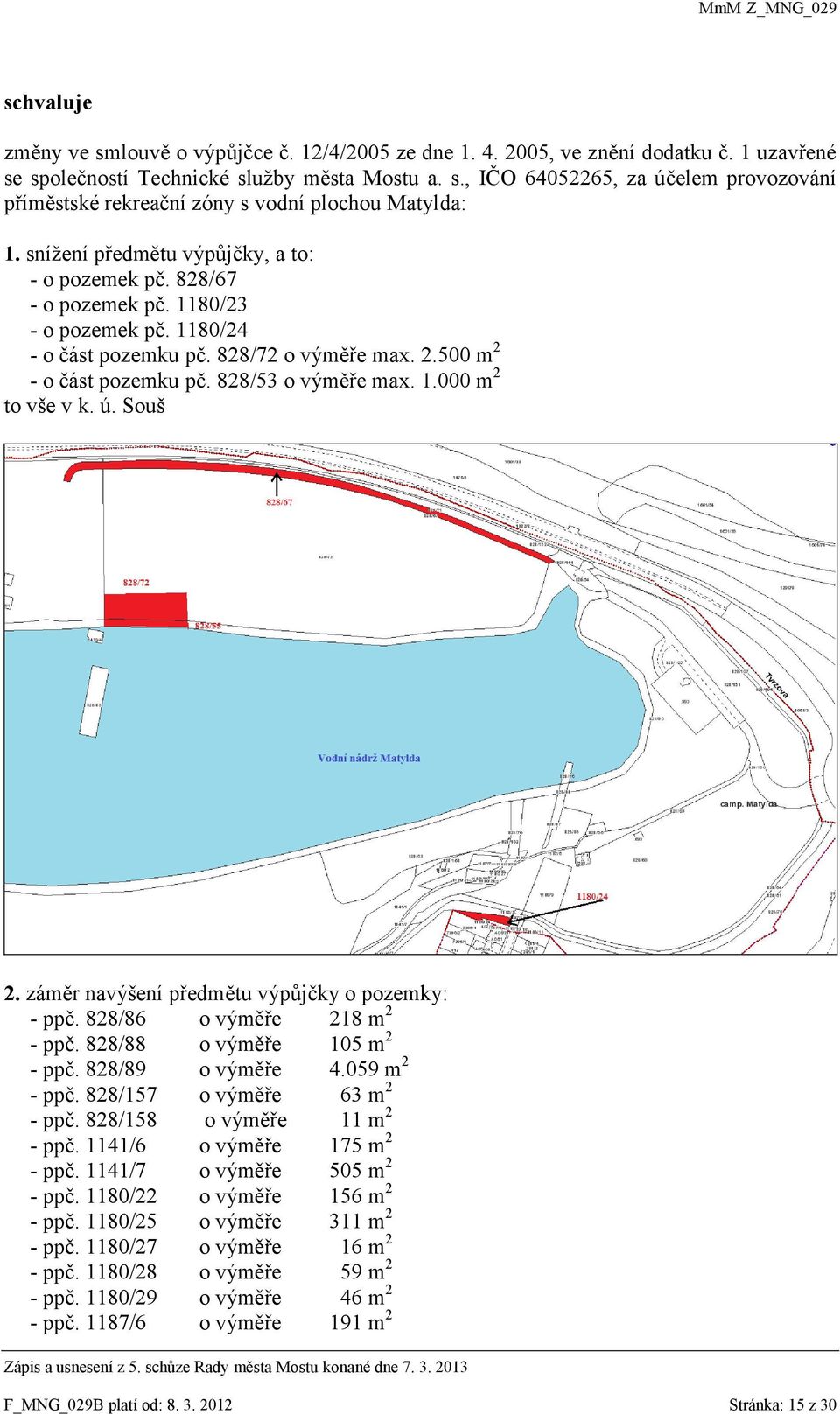 ú. Souš 2. záměr navýšení předmětu výpůjčky o pozemky: - ppč. 828/86 o výměře 218 m 2 - ppč. 828/88 o výměře 105 m 2 - ppč. 828/89 o výměře 4.059 m 2 - ppč. 828/157 o výměře 63 m 2 - ppč.