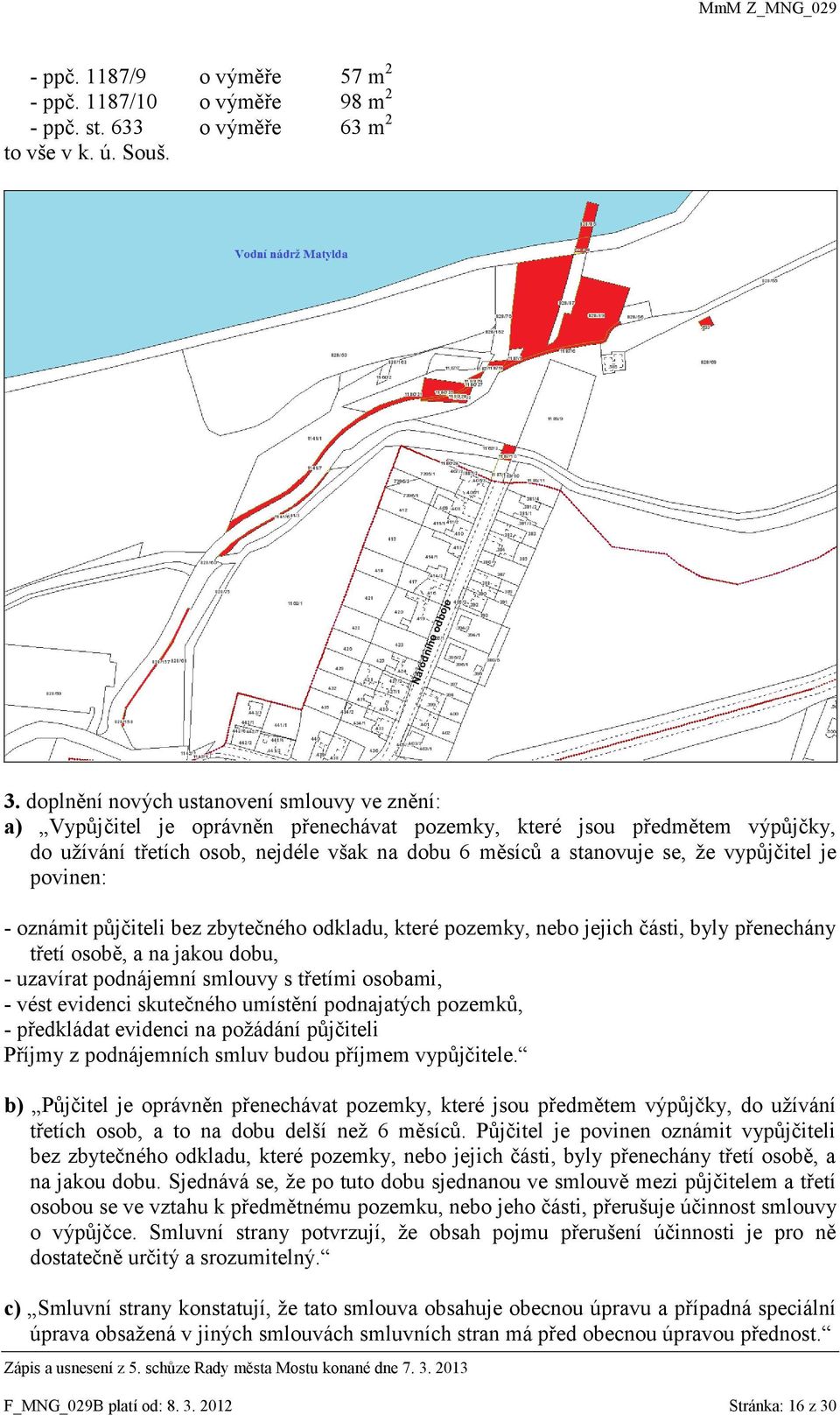 vypůjčitel je povinen: - oznámit půjčiteli bez zbytečného odkladu, které pozemky, nebo jejich části, byly přenechány třetí osobě, a na jakou dobu, - uzavírat podnájemní smlouvy s třetími osobami, -