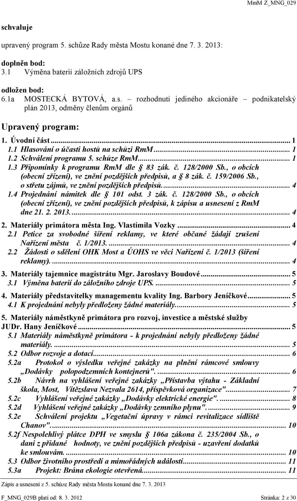 , o obcích (obecní zřízení), ve znění pozdějších předpisů, a 8 zák. č. 159/2006 Sb., o střetu zájmů, ve znění pozdějších předpisů.... 4 1.4 Projednání námitek dle 101 odst. 3 zák. č. 128/2000 Sb.
