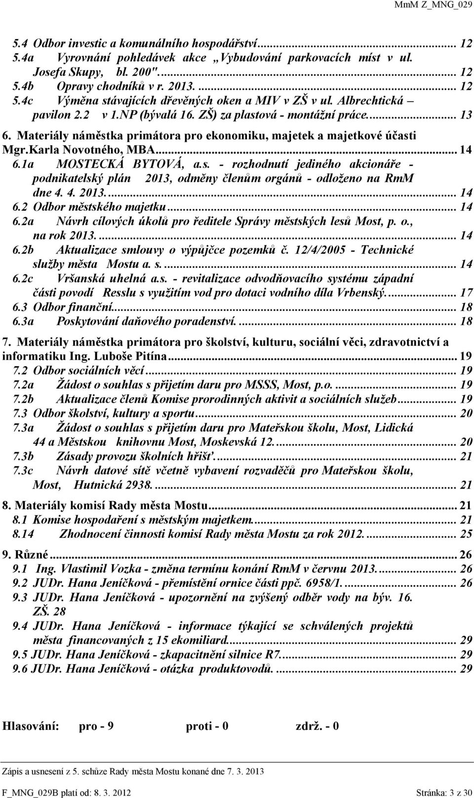 1a MOSTECKÁ BYTOVÁ, a.s. - rozhodnutí jediného akcionáře - podnikatelský plán 2013, odměny členům orgánů - odloženo na RmM dne 4. 4. 2013.... 14 6.