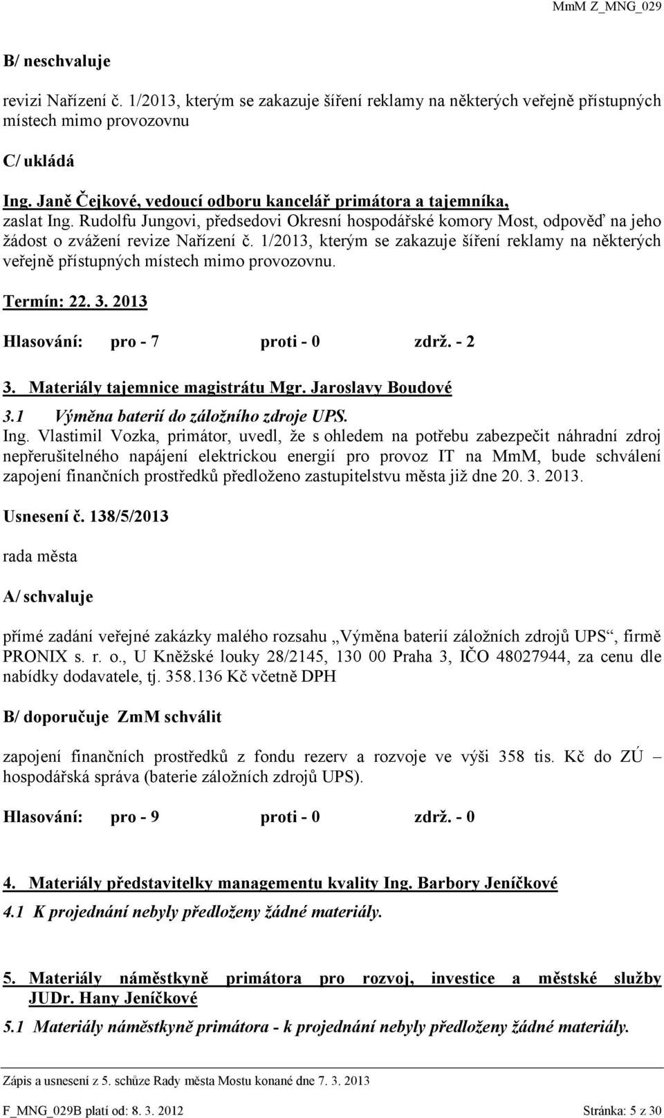 1/2013, kterým se zakazuje šíření reklamy na některých veřejně přístupných místech mimo provozovnu. Termín: 22. 3. 2013 Hlasování: pro - 7 proti - 0 zdrž. - 2 3. Materiály tajemnice magistrátu Mgr.