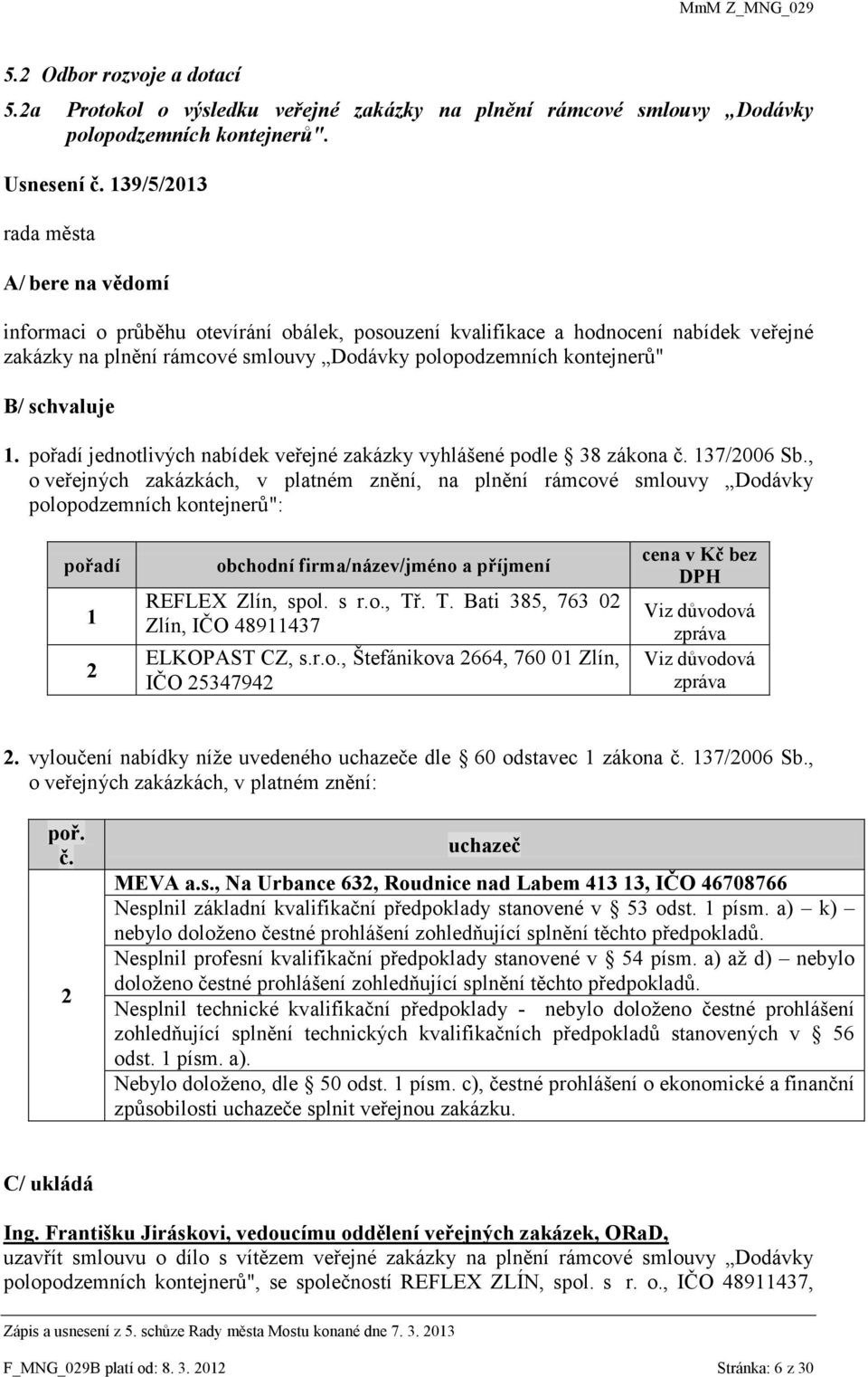 1. pořadí jednotlivých nabídek veřejné zakázky vyhlášené podle 38 zákona č. 137/2006 Sb.