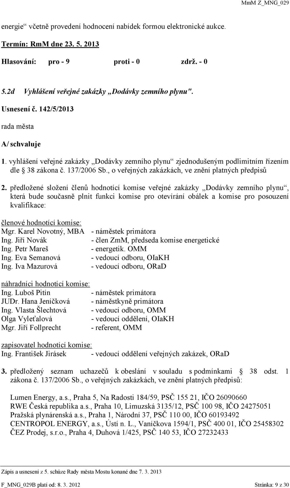 předložené složení členů hodnotící komise veřejné zakázky Dodávky zemního plynu, která bude současně plnit funkci komise pro otevírání obálek a komise pro posouzení kvalifikace: členové hodnotící