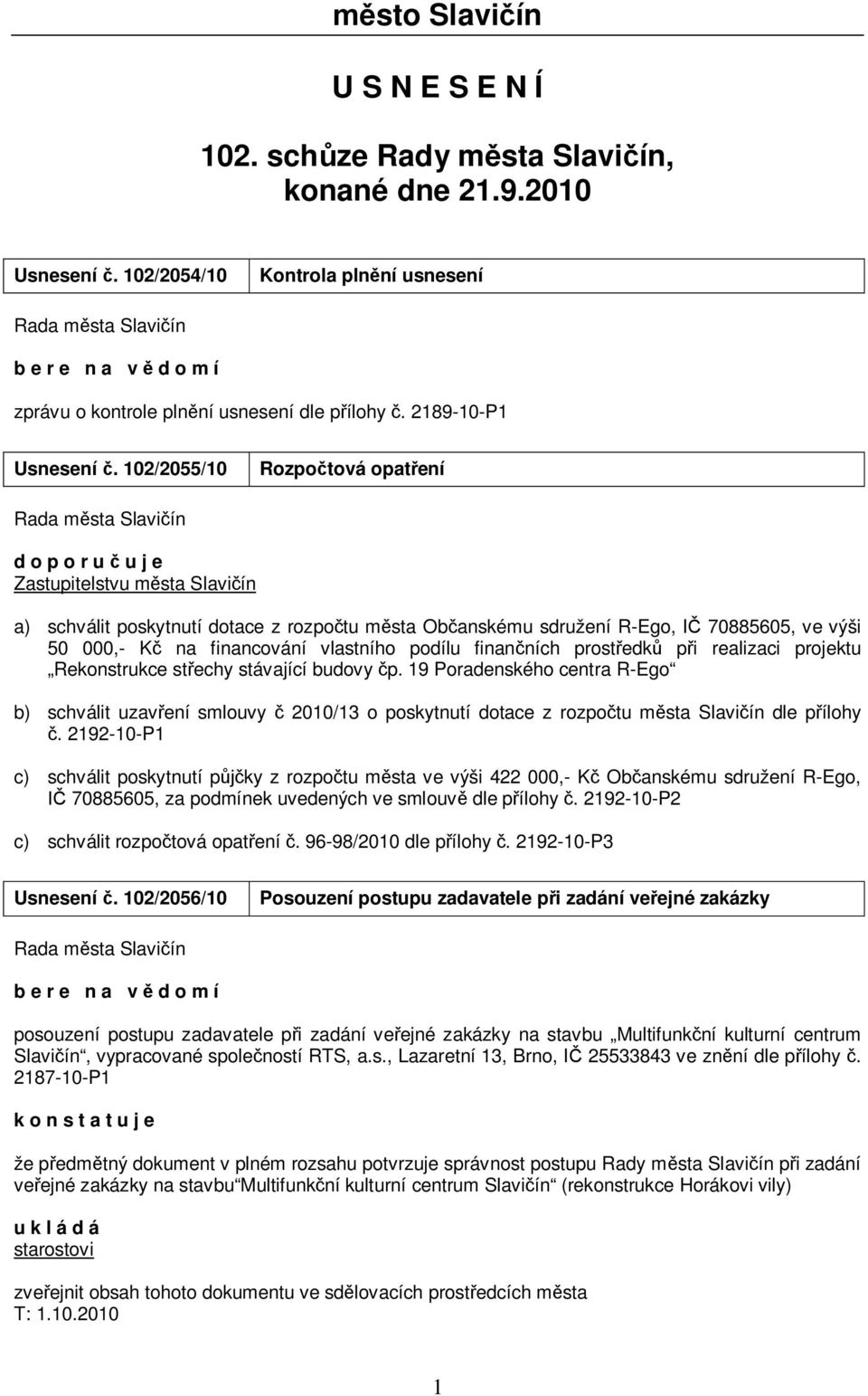 102/2055/10 Rozpočtová opatření a) schválit poskytnutí dotace z rozpočtu města Občanskému sdružení R-Ego, IČ 70885605, ve výši 50 000,- Kč na financování vlastního podílu finančních prostředků při