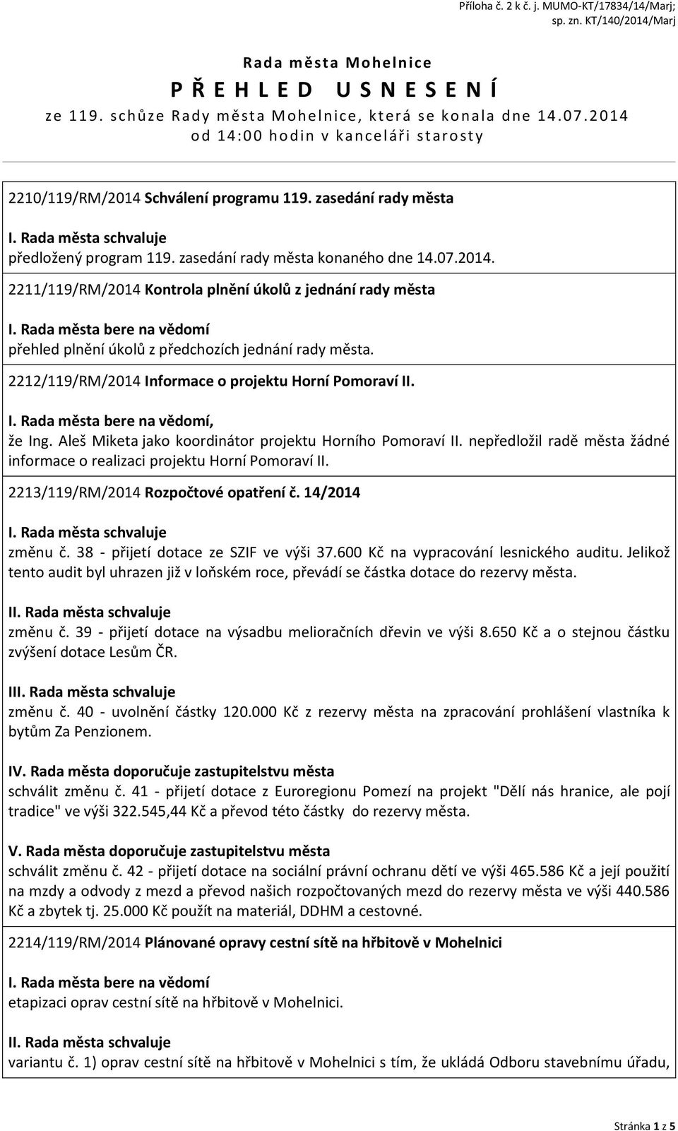 2211/119/RM/2014 Kontrola plnění úkolů z jednání rady města přehled plnění úkolů z předchozích jednání rady města. 2212/119/RM/2014 Informace o projektu Horní Pomoraví II., že Ing.