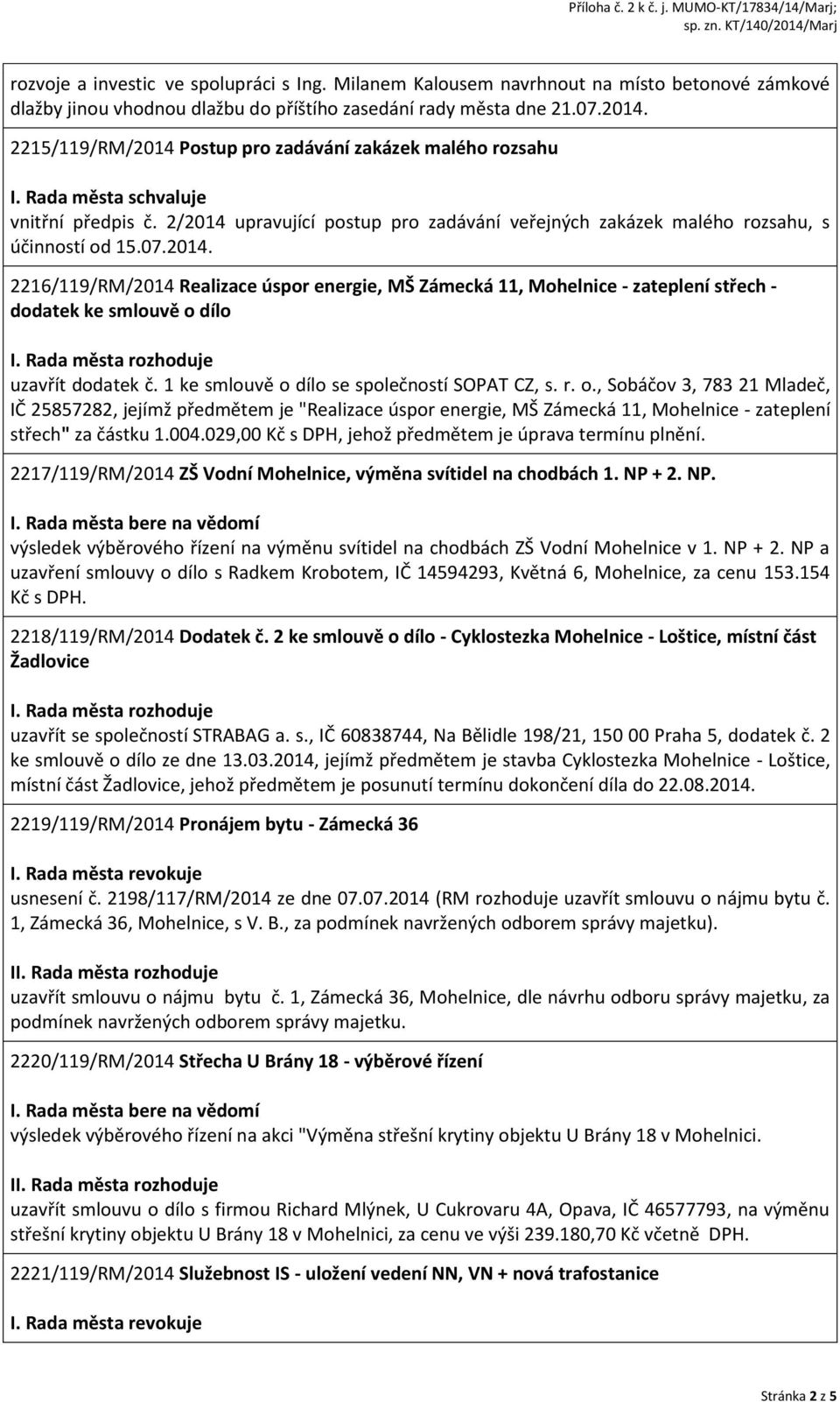 1 ke smlouvě o dílo se společností SOPAT CZ, s. r. o., Sobáčov 3, 783 21 Mladeč, IČ 25857282, jejímž předmětem je "Realizace úspor energie, MŠ Zámecká 11, Mohelnice - zateplení střech" za částku 1.