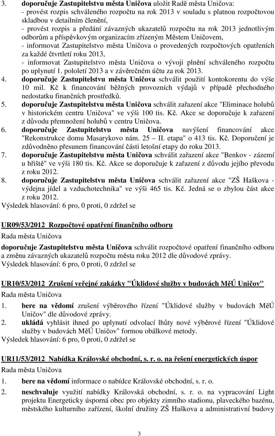 opatřeních za každé čtvrtletí roku 2013, - informovat Zastupitelstvo města Uničova o vývoji plnění schváleného rozpočtu po uplynutí 1. pololetí 2013 a v závěrečném účtu za rok 2013. 4.