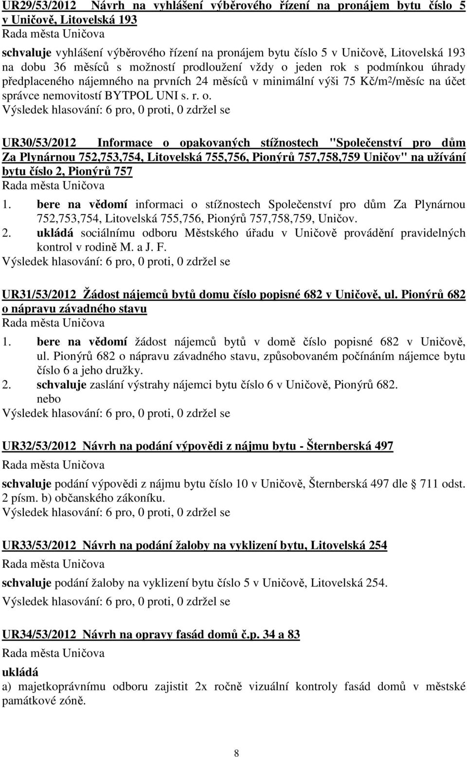 jeden rok s podmínkou úhrady předplaceného nájemného na prvních 24 měsíců v minimální výši 75 Kč/m 2 /měsíc na účet správce nemovitostí BYTPOL UNI s. r. o.