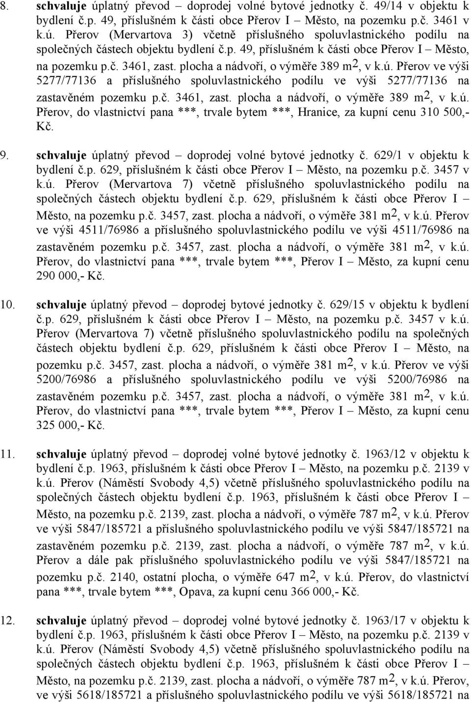 Přerov ve výši 5277/77136 a příslušného spoluvlastnického podílu ve výši 5277/77136 na zastavěném pozemku p.č. 3461, zast. plocha a nádvoří, o výměře 389 m2, v k.ú.