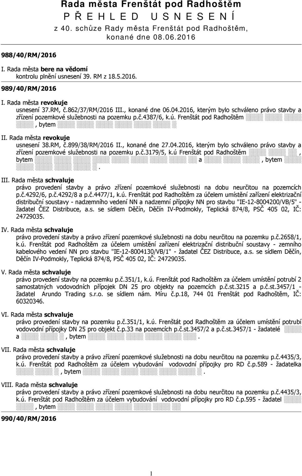 Frenštát pod Radhoštěm, bytem II. Rada města revokuje usnesení 38.RM, č.899/38/rm/2016 II., konané dne 27.04.2016, kterým bylo schváleno právo stavby a zřízení pozemkové služebnosti na pozemku p.č.3179/5, k.