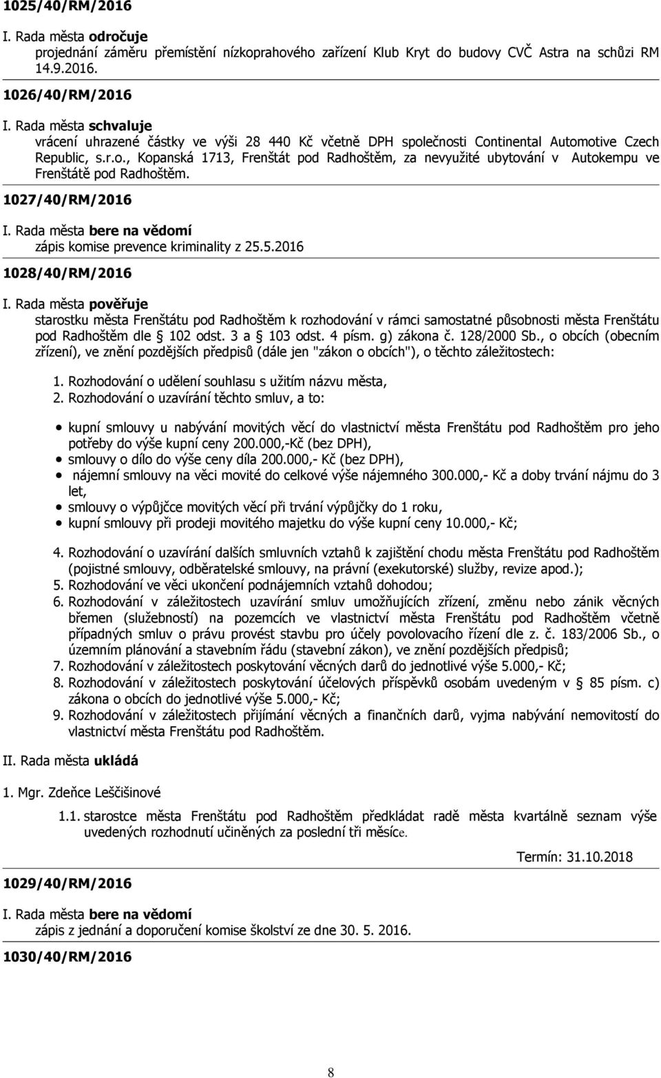 Rada města pověřuje starostku města Frenštátu pod Radhoštěm k rozhodování v rámci samostatné působnosti města Frenštátu pod Radhoštěm dle 102 odst. 3 a 103 odst. 4 písm. g) zákona č. 128/2000 Sb.