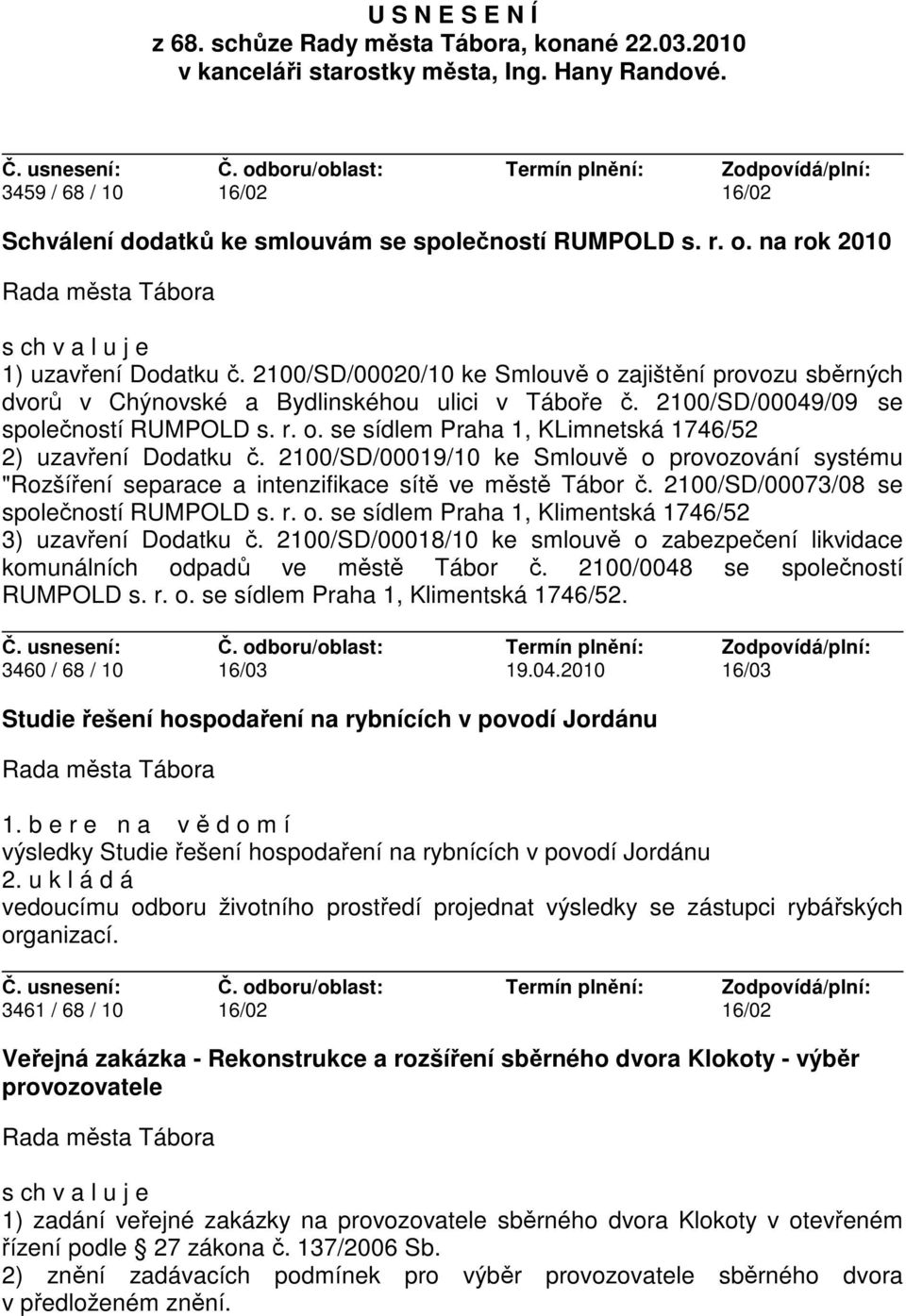 2100/SD/00019/10 ke Smlouvě o provozování systému "Rozšíření separace a intenzifikace sítě ve městě Tábor č. 2100/SD/00073/08 se společností RUMPOLD s. r. o. se sídlem Praha 1, Klimentská 1746/52 3) uzavření Dodatku č.