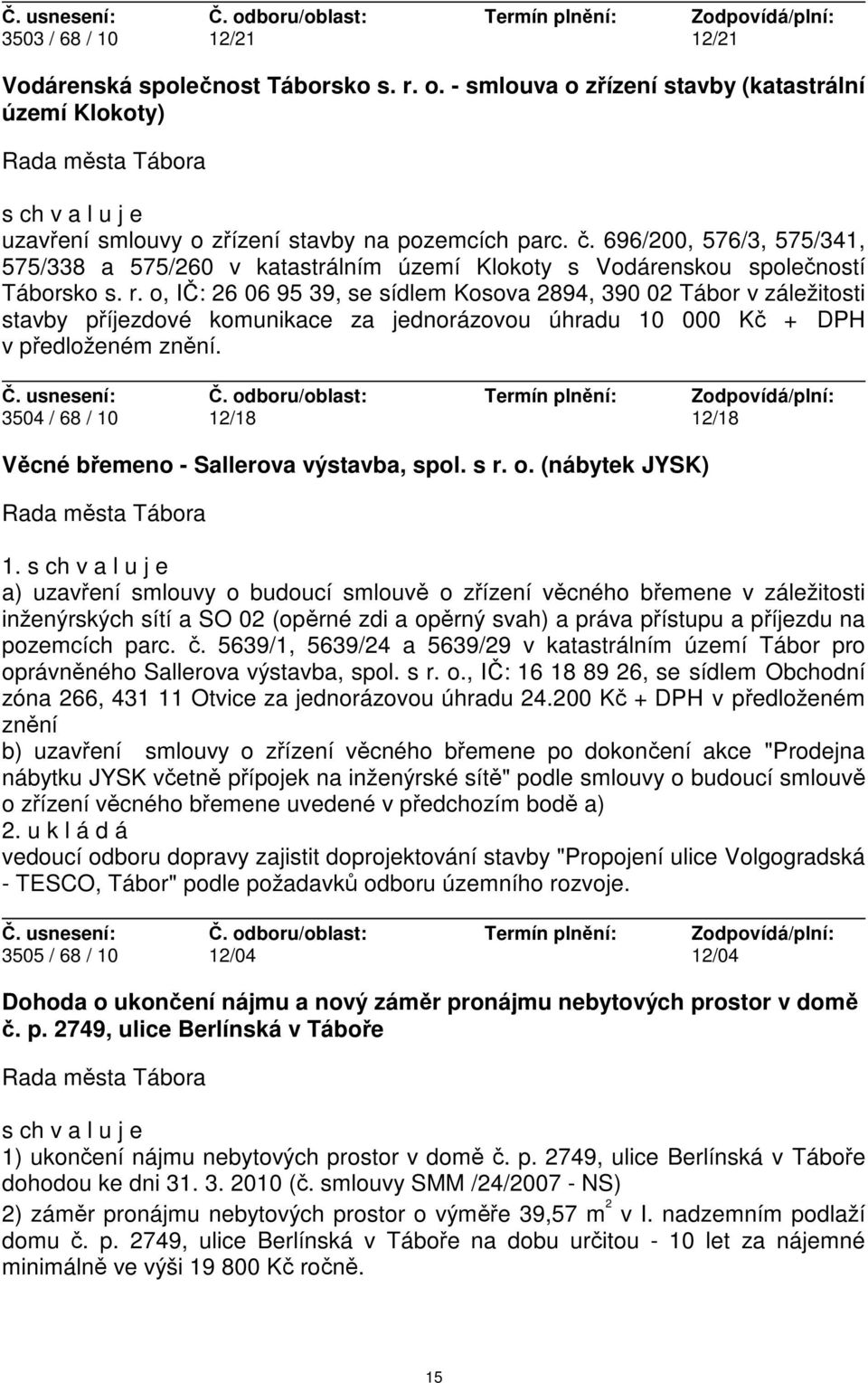 o, IČ: 26 06 95 39, se sídlem Kosova 2894, 390 02 Tábor v záležitosti stavby příjezdové komunikace za jednorázovou úhradu 10 000 Kč + DPH v předloženém znění.