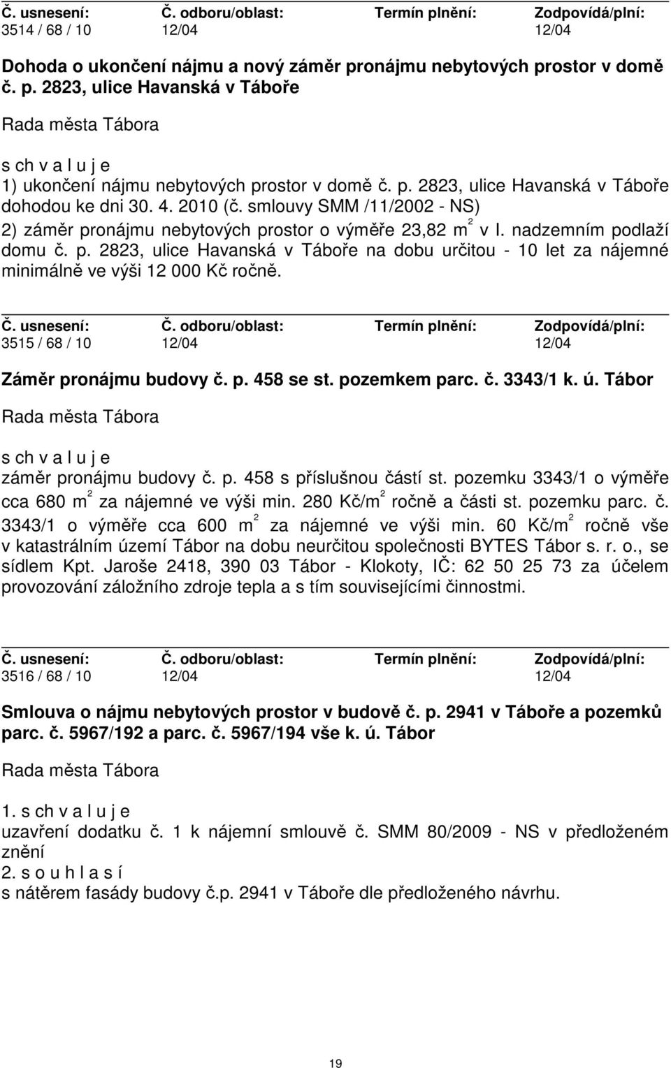 3515 / 68 / 10 12/04 12/04 Záměr pronájmu budovy č. p. 458 se st. pozemkem parc. č. 3343/1 k. ú. Tábor záměr pronájmu budovy č. p. 458 s příslušnou částí st.
