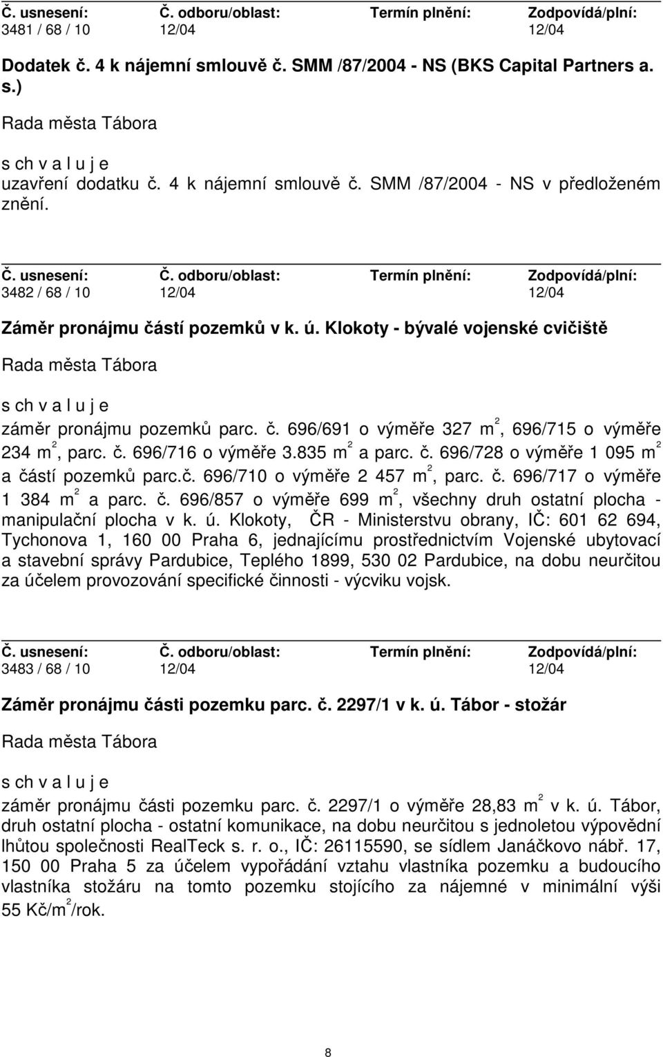 835 m 2 a parc. č. 696/728 o výměře 1 095 m 2 a částí pozemků parc.č. 696/710 o výměře 2 457 m 2, parc. č. 696/717 o výměře 1 384 m 2 a parc. č. 696/857 o výměře 699 m 2, všechny druh ostatní plocha - manipulační plocha v k.