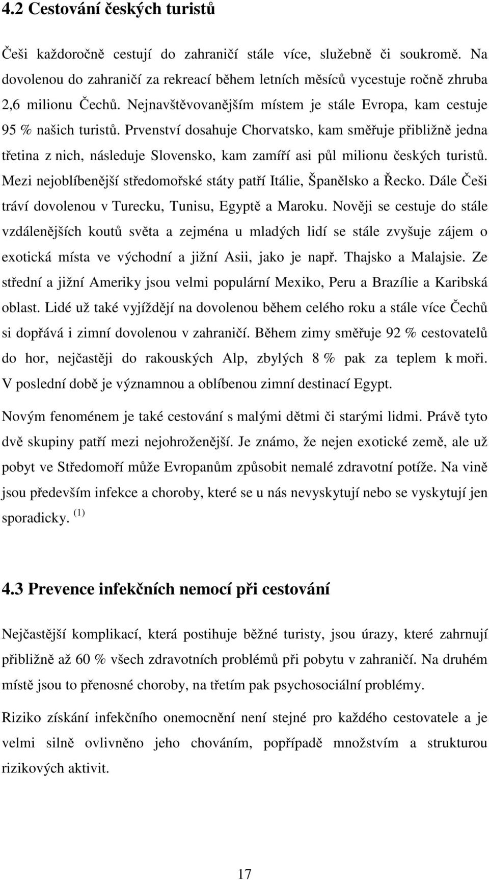 Prvenství dosahuje Chorvatsko, kam směřuje přibližně jedna třetina z nich, následuje Slovensko, kam zamíří asi půl milionu českých turistů.