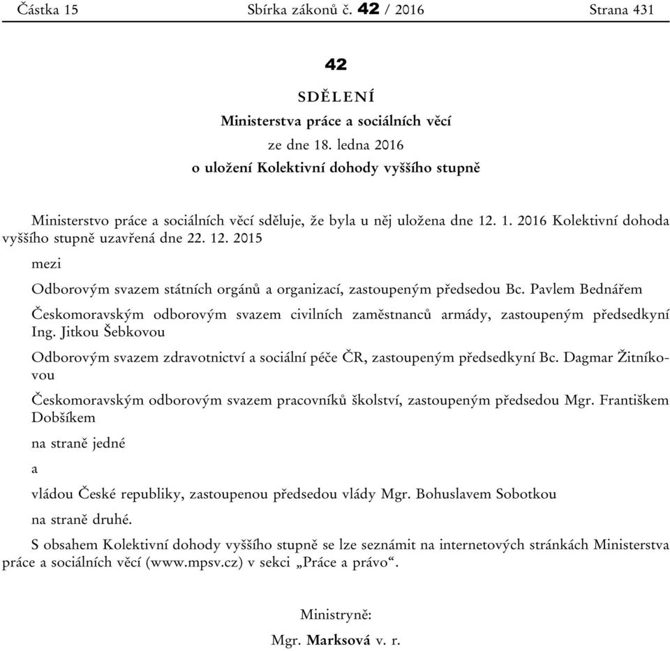 1. 2016 Kolektivní dohoda vyššího stupně uzavřená dne 22. 12. 2015 mezi Odborovým svazem státních orgánů a organizací, zastoupeným předsedou Bc.