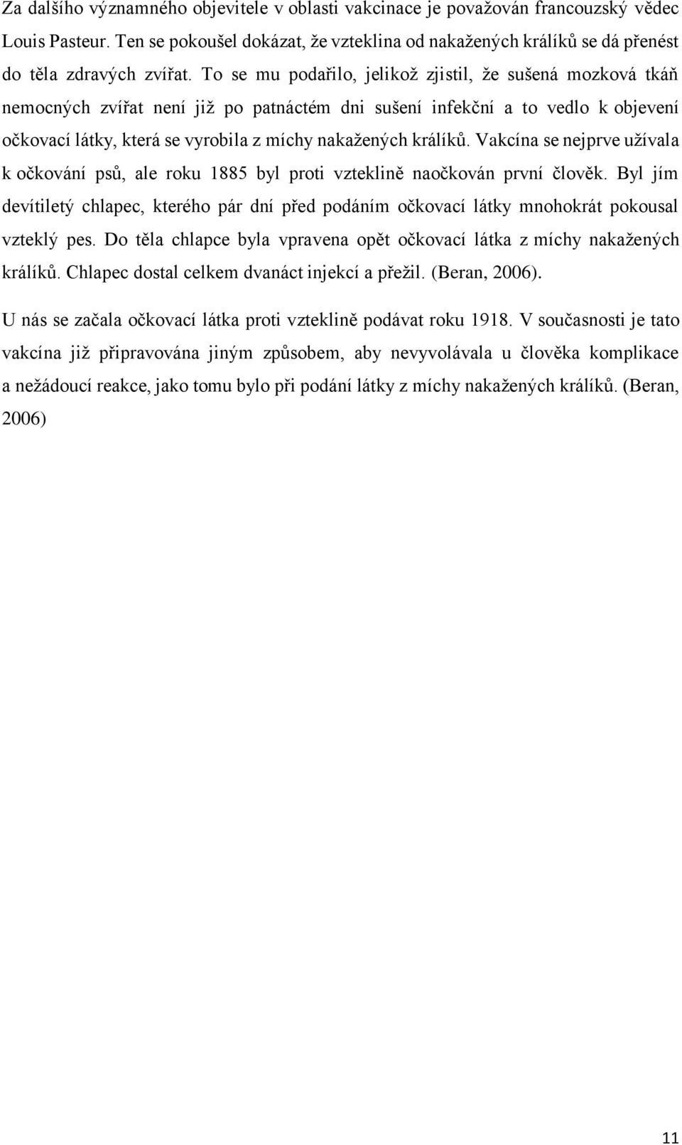 králíků. Vakcína se nejprve užívala k očkování psů, ale roku 1885 byl proti vzteklině naočkován první člověk.