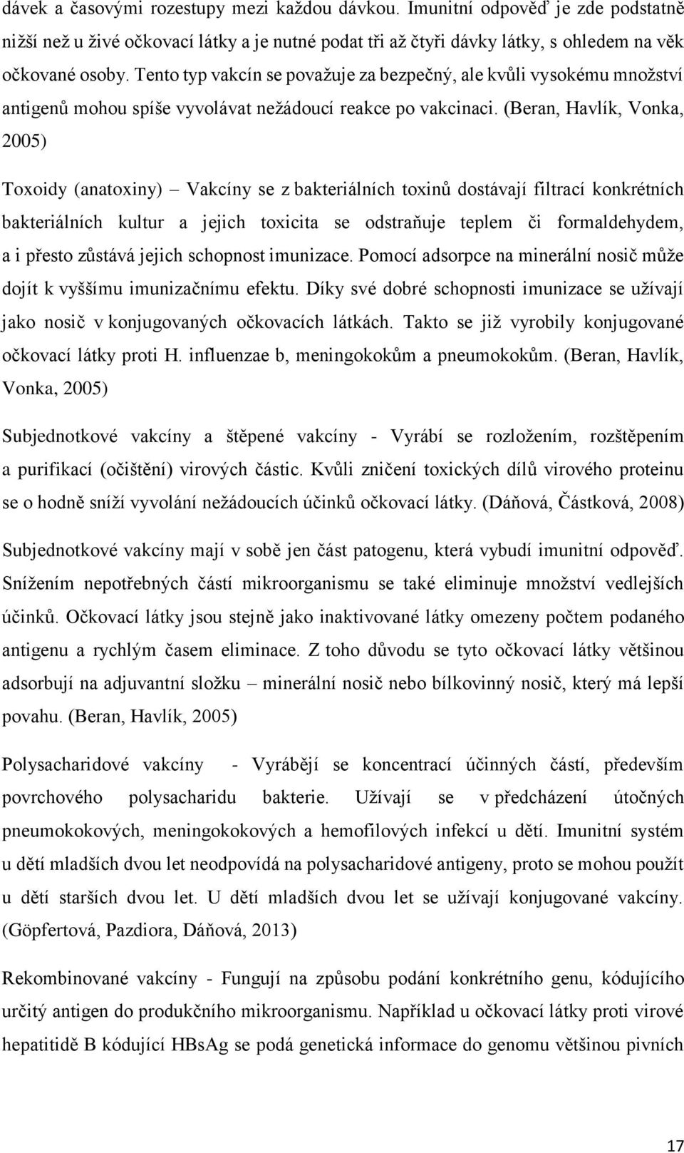 (Beran, Havlík, Vonka, 2005) Toxoidy (anatoxiny) Vakcíny se z bakteriálních toxinů dostávají filtrací konkrétních bakteriálních kultur a jejich toxicita se odstraňuje teplem či formaldehydem, a i