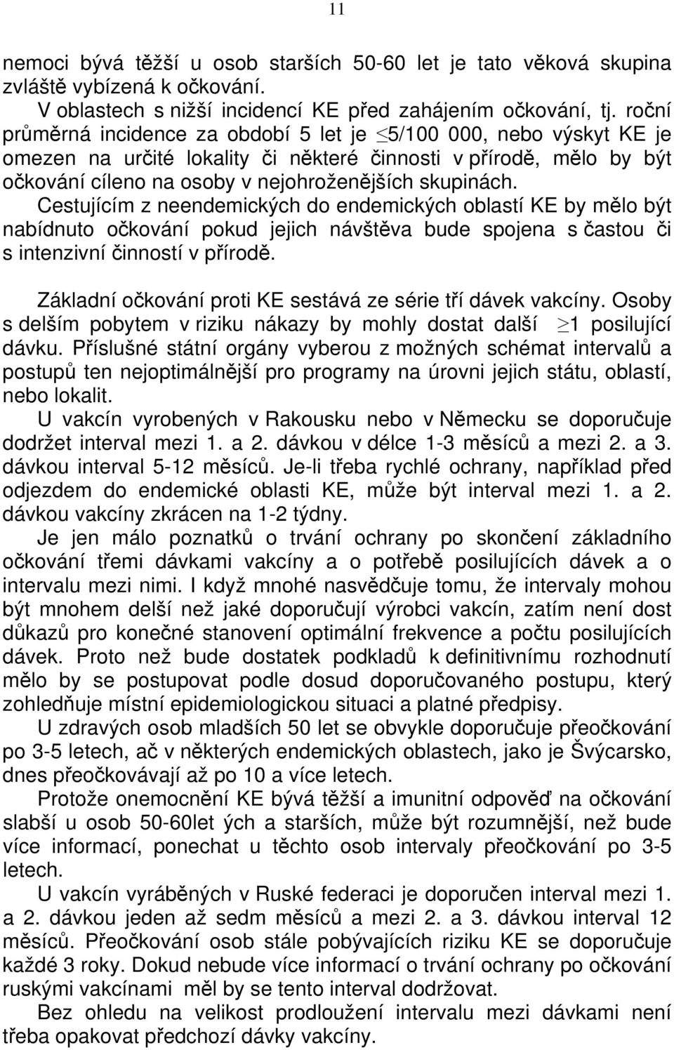 Cestujícím z neendemických do endemických oblastí KE by mělo být nabídnuto očkování pokud jejich návštěva bude spojena s častou či s intenzivní činností v přírodě.