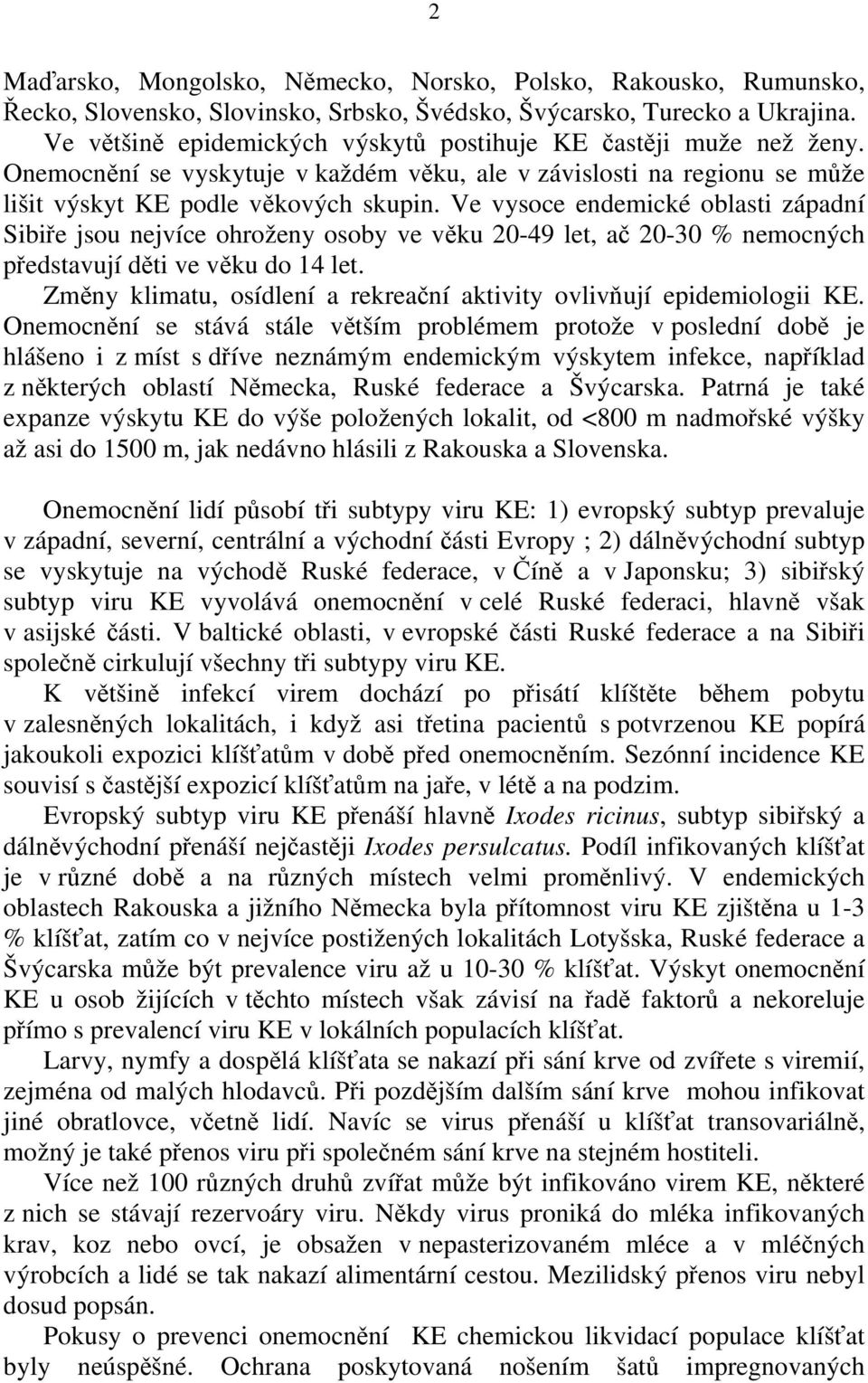 Ve vysoce endemické oblasti západní Sibiře jsou nejvíce ohroženy osoby ve věku 20-49 let, ač 20-30 % nemocných představují děti ve věku do 14 let.