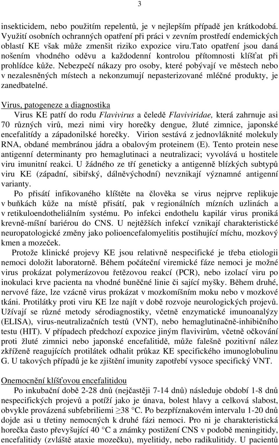 tato opatření jsou daná nošením vhodného oděvu a každodenní kontrolou přítomnosti klíšťat při prohlídce kůže.