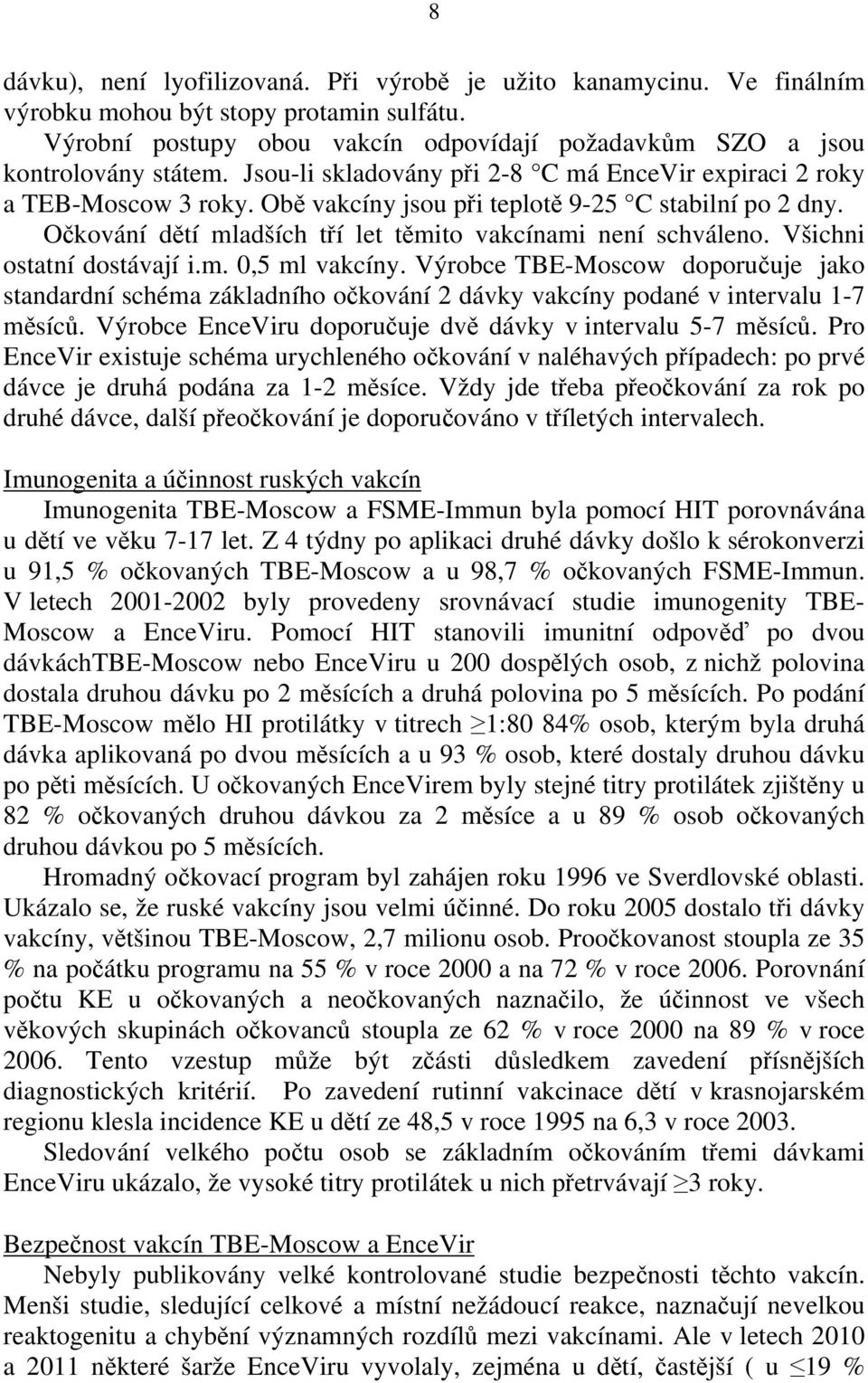Všichni ostatní dostávají i.m. 0,5 ml vakcíny. Výrobce TBE-Moscow doporučuje jako standardní schéma základního očkování 2 dávky vakcíny podané v intervalu 1-7 měsíců.