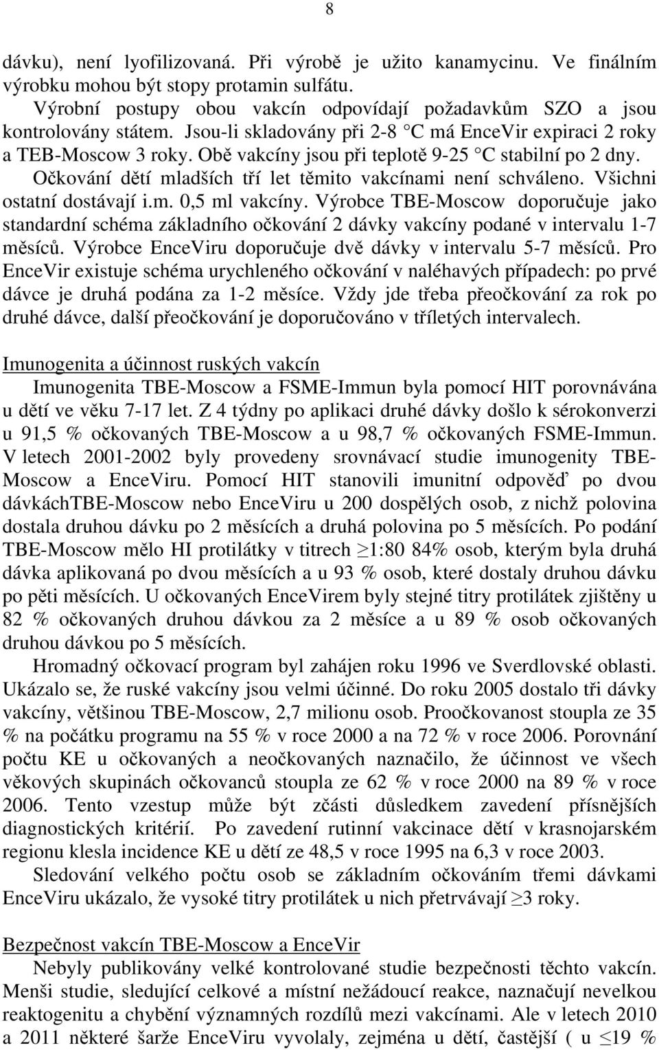 Všichni ostatní dostávají i.m. 0,5 ml vakcíny. Výrobce TBE-Moscow doporučuje jako standardní schéma základního očkování 2 dávky vakcíny podané v intervalu 1-7 měsíců.