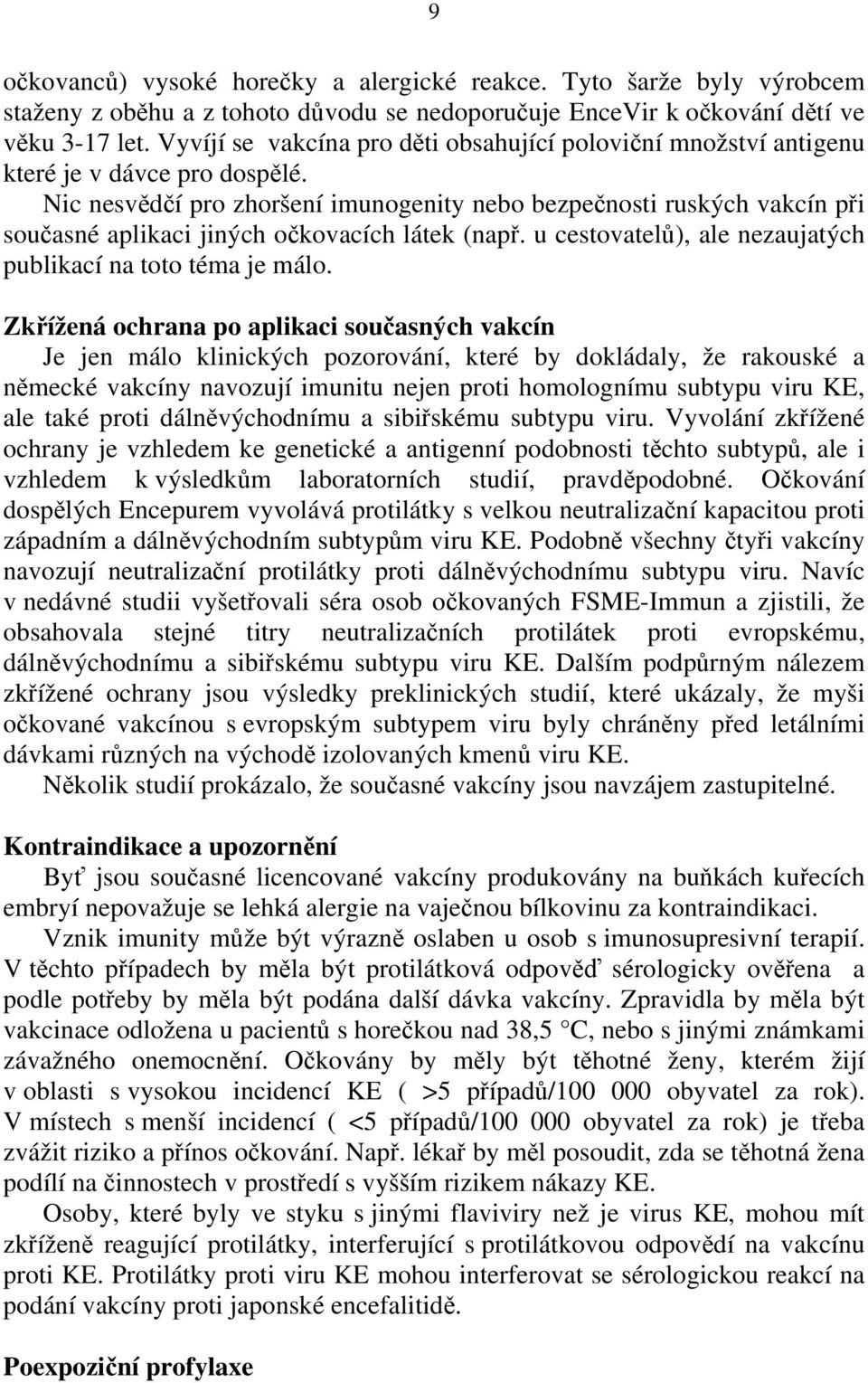 Nic nesvědčí pro zhoršení imunogenity nebo bezpečnosti ruských vakcín při současné aplikaci jiných očkovacích látek (např. u cestovatelů), ale nezaujatých publikací na toto téma je málo.