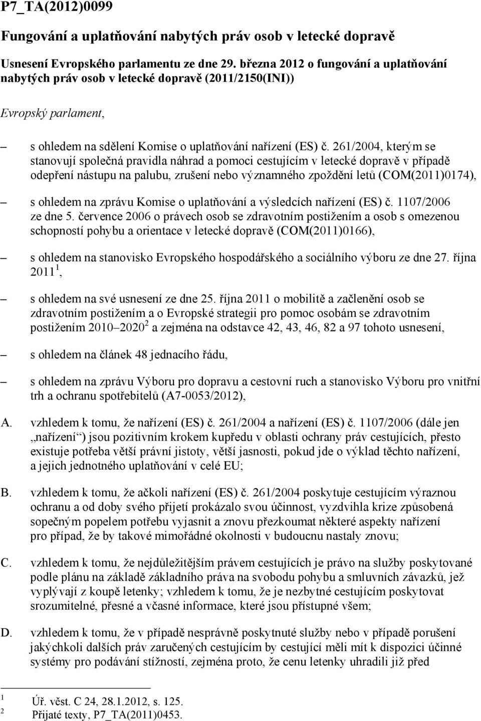 261/2004, kterým se stanovují společná pravidla náhrad a pomoci cestujícím v letecké dopravě v případě odepření nástupu na palubu, zrušení nebo významného zpoždění letů (COM(2011)0174), s ohledem na