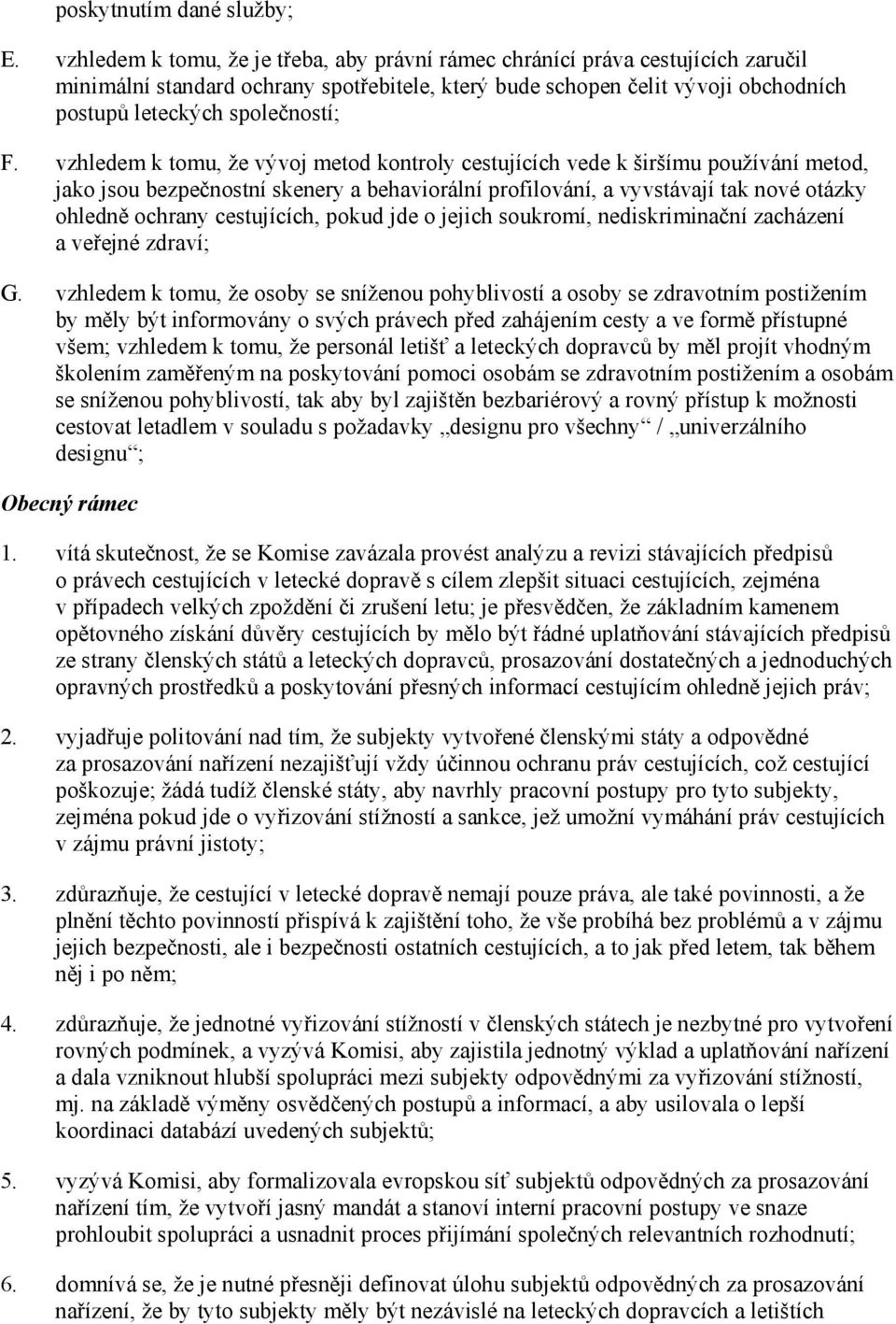 vzhledem k tomu, že vývoj metod kontroly cestujících vede k širšímu používání metod, jako jsou bezpečnostní skenery a behaviorální profilování, a vyvstávají tak nové otázky ohledně ochrany