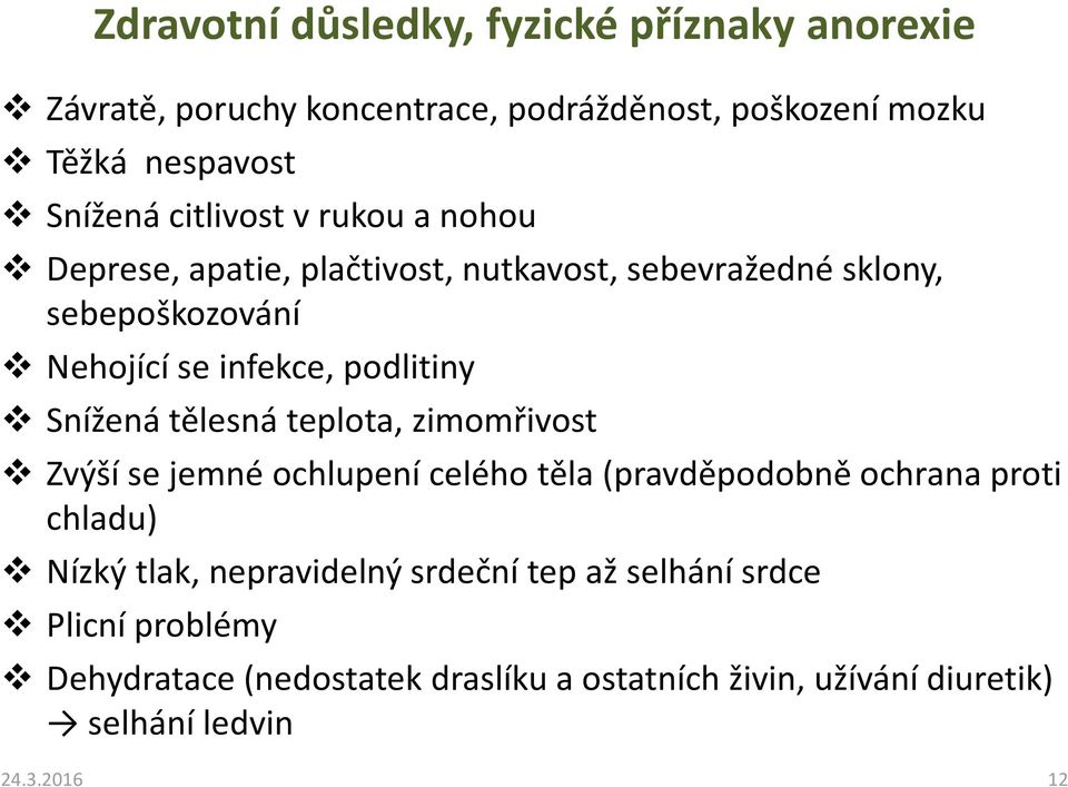 Snížená tělesná teplota, zimomřivost Zvýší se jemné ochlupení celého těla (pravděpodobně ochrana proti chladu) Nízký tlak, nepravidelný