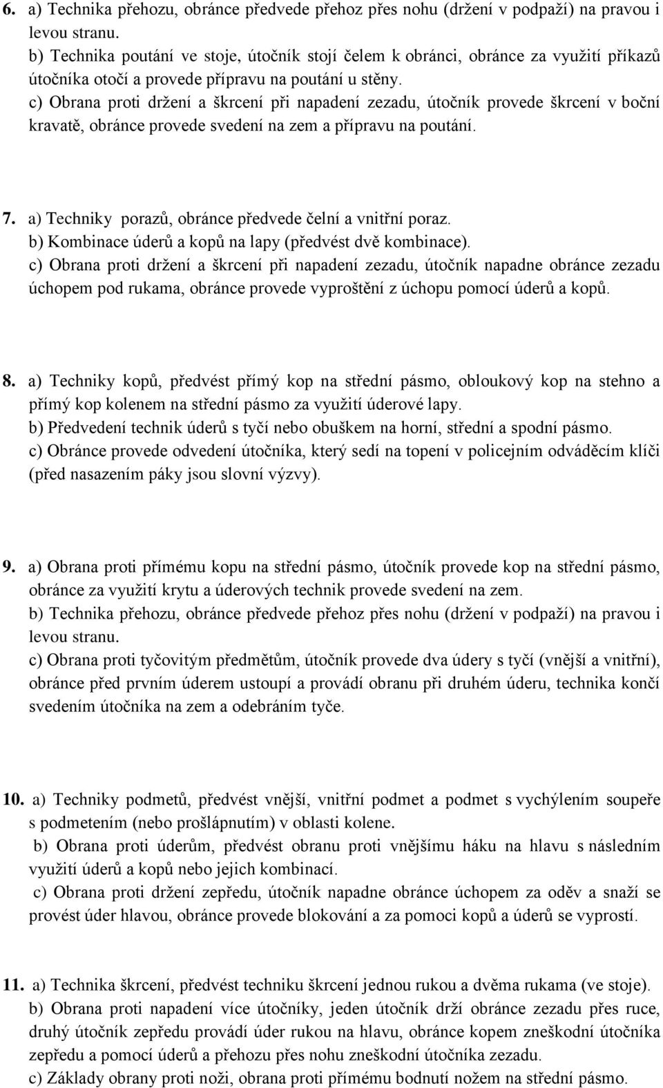 a) Techniky porazů, obránce předvede čelní a vnitřní poraz. b) Kombinace úderů a kopů na lapy (předvést dvě kombinace).