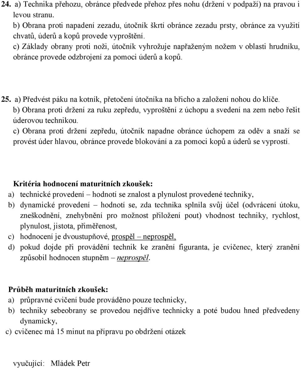 b) Obrana proti držení za ruku zepředu, vyproštění z úchopu a svedení na zem nebo řešit úderovou technikou.