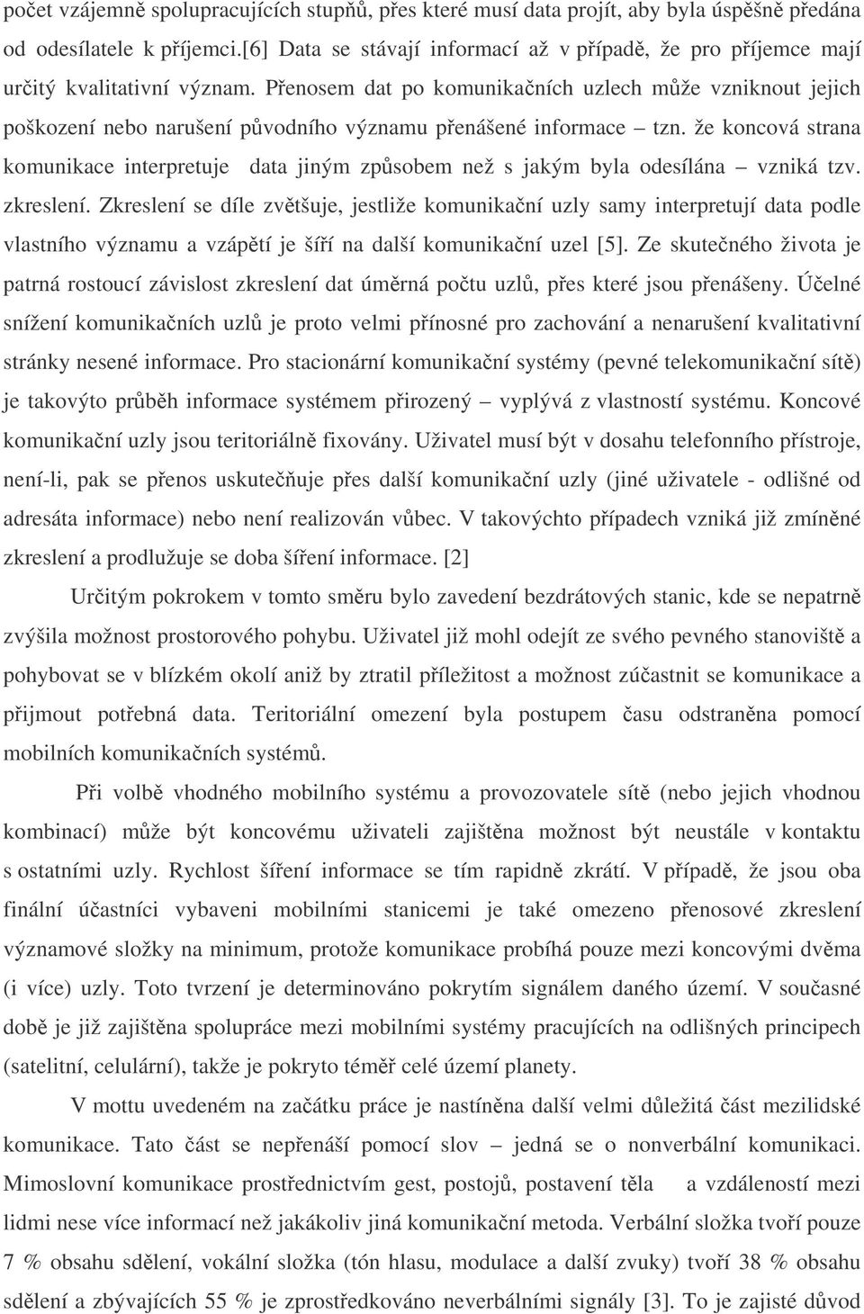 že koncová strana komunikace interpretuje data jiným zpsobem než s jakým byla odesílána vzniká tzv. zkreslení.