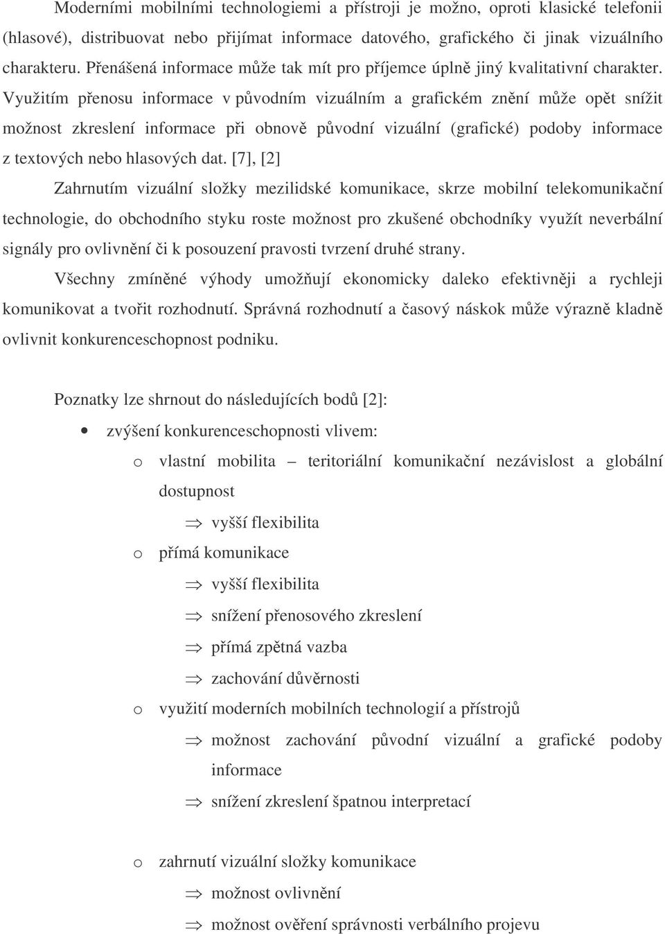 Využitím penosu informace v pvodním vizuálním a grafickém znní mže opt snížit možnost zkreslení informace pi obnov pvodní vizuální (grafické) podoby informace z textových nebo hlasových dat.