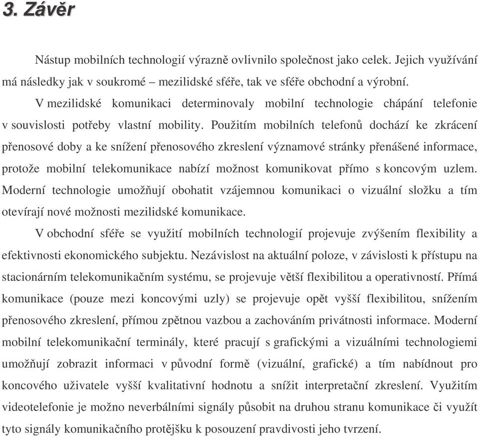 Použitím mobilních telefon dochází ke zkrácení penosové doby a ke snížení penosového zkreslení významové stránky penášené informace, protože mobilní telekomunikace nabízí možnost komunikovat pímo s