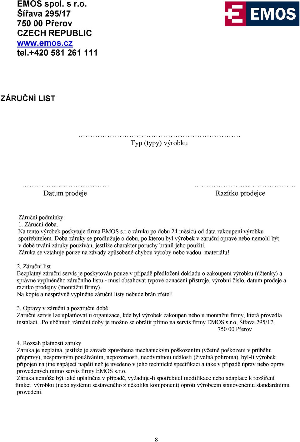 Doba záruky se prodlužuje o dobu, po kterou byl výrobek v záruční opravě nebo nemohl být v době trvání záruky používán, jestliže charakter poruchy bránil jeho použití.