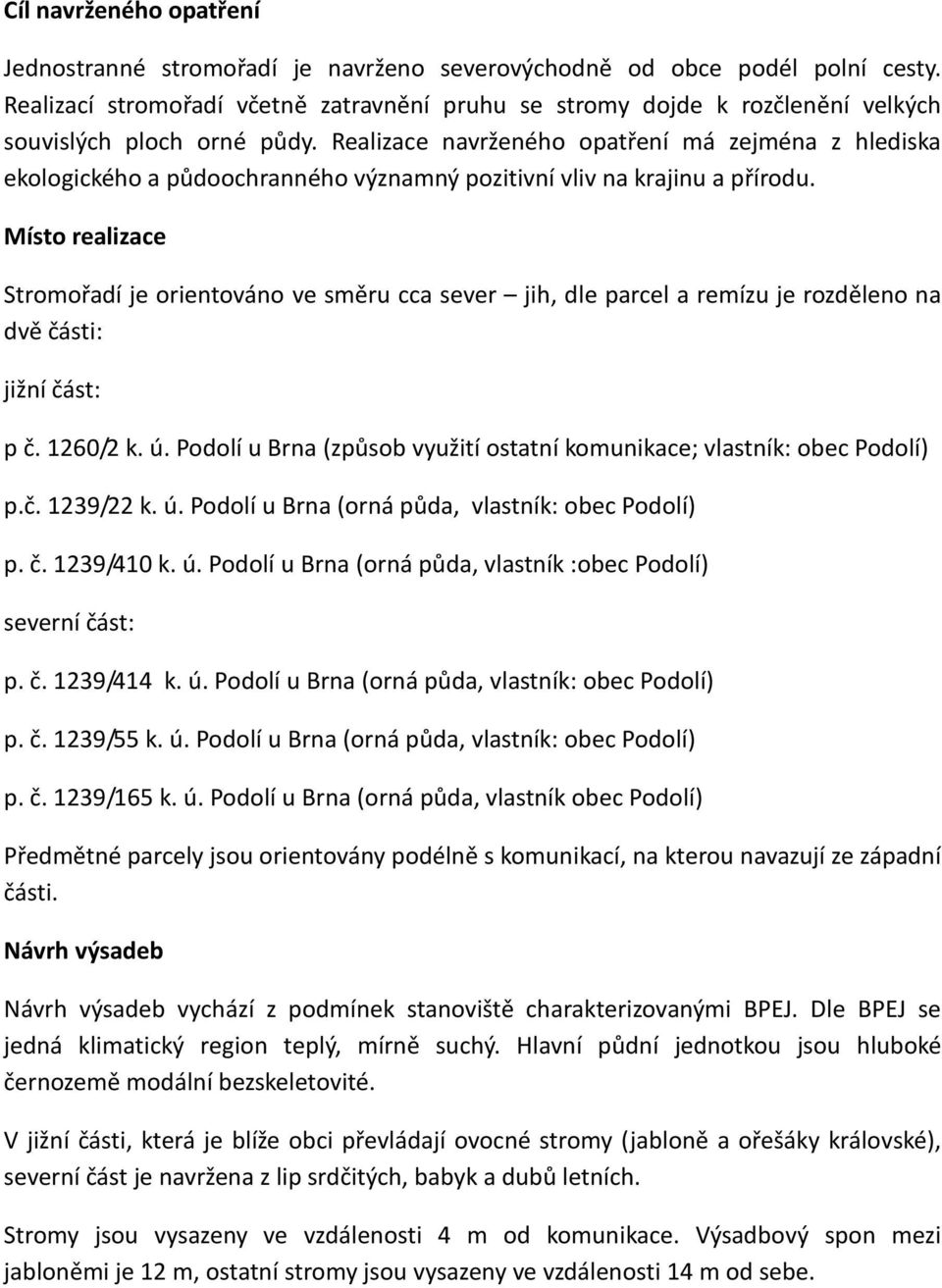 Realizace navrženého opatření má zejména z hlediska ekologického a půdoochranného významný pozitivní vliv na krajinu a přírodu.