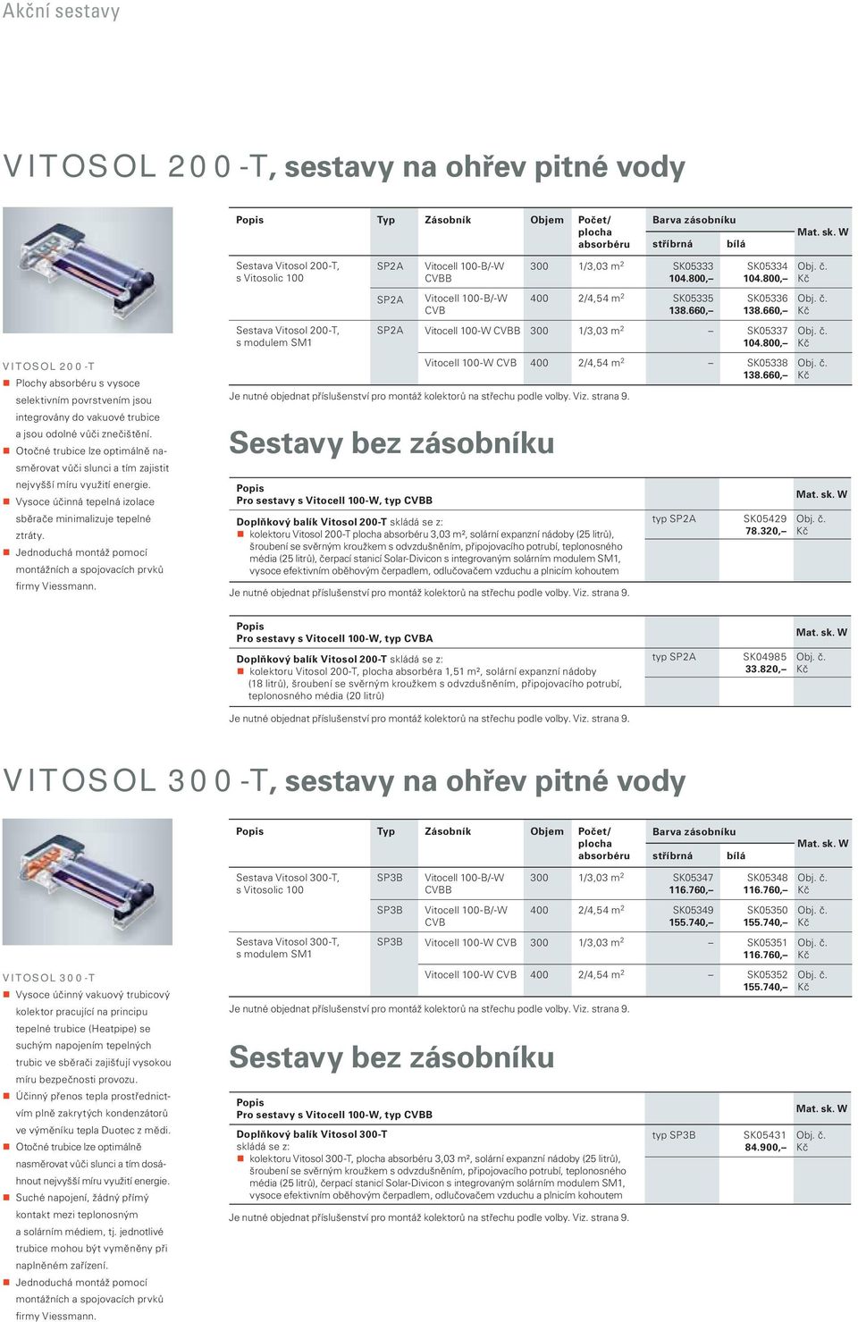 Vysoce účinná tepelná izolace sběrače minimalizuje tepelné ztráty. Jednoduchá montáž pomocí montážních a spojovacích prvků firmy Viessmann.