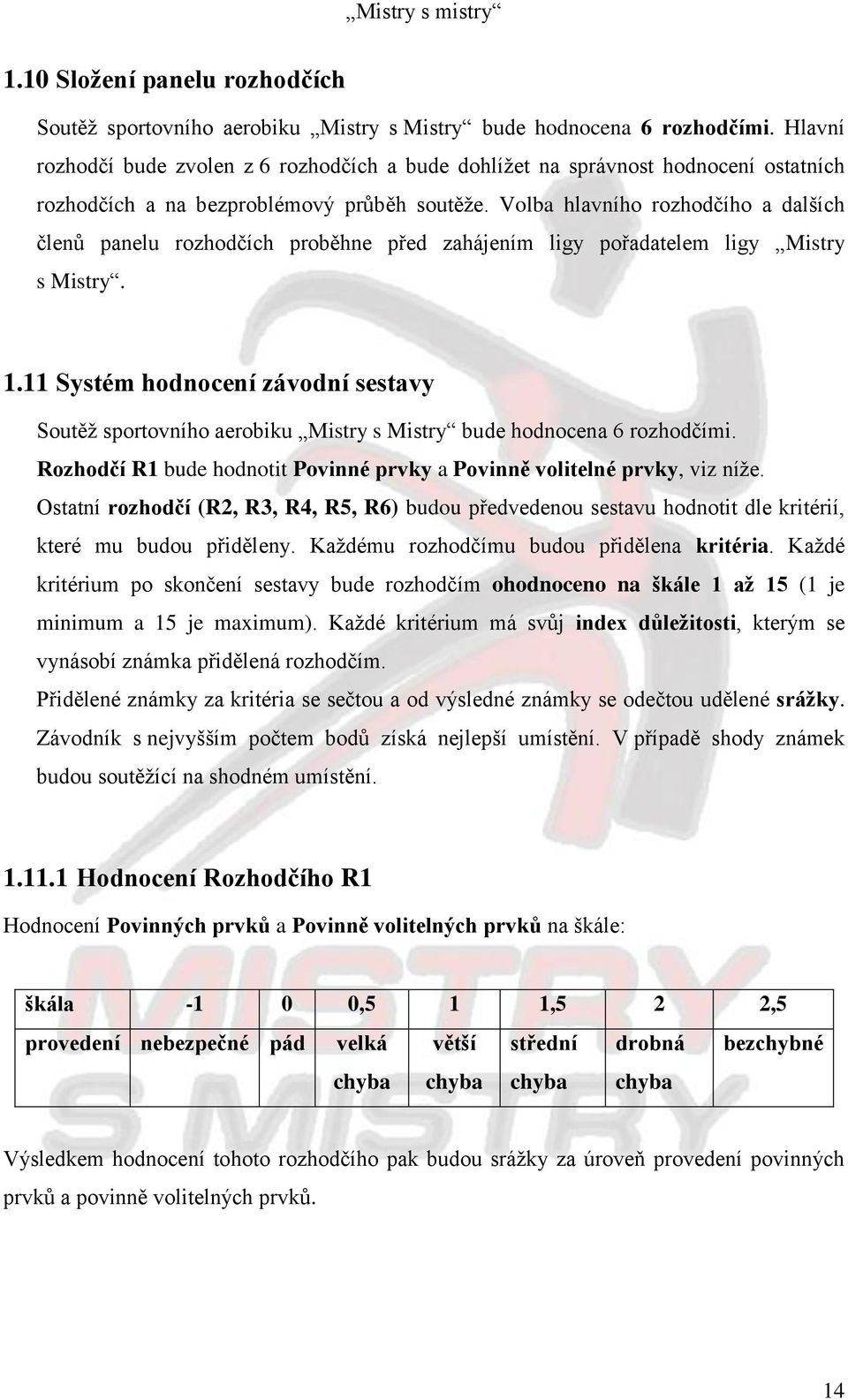 Volba hlavního rozhodčího a dalších členů panelu rozhodčích proběhne před zahájením ligy pořadatelem ligy Mistry s Mistry. 1.