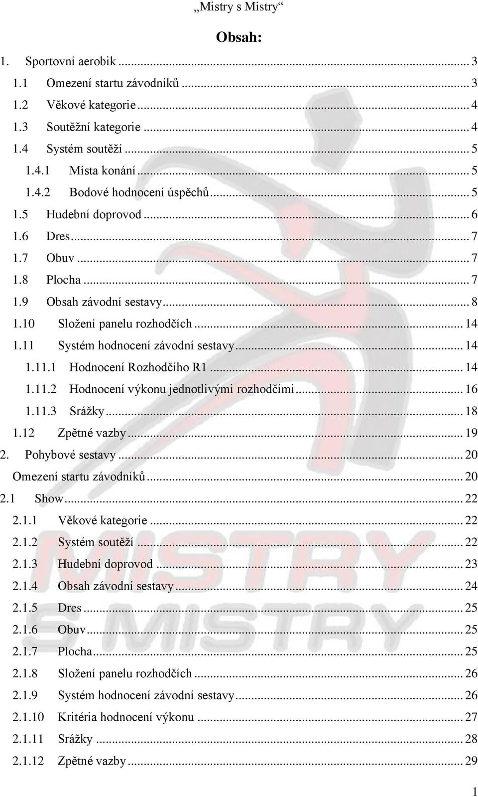 .. 14 1.11.2 Hodnocení výkonu jednotlivými rozhodčími... 16 1.11.3 Srážky... 18 1.12 Zpětné vazby... 19 2. Pohybové sestavy... 20 Omezení startu závodníků... 20 2.1 Show... 22 2.1.1 Věkové kategorie.