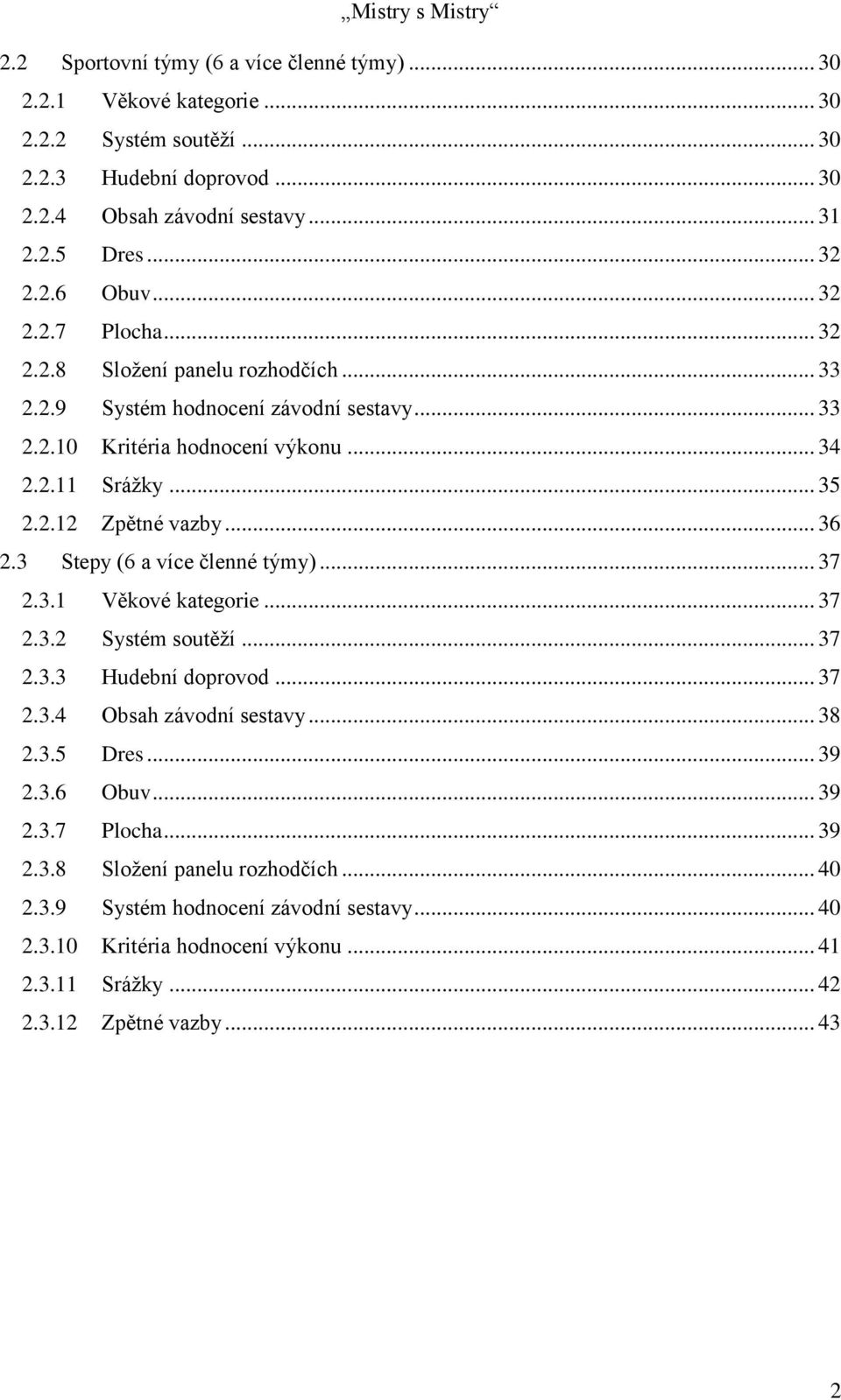 .. 36 2.3 Stepy (6 a více členné týmy)... 37 2.3.1 Věkové kategorie... 37 2.3.2 Systém soutěží... 37 2.3.3 Hudební doprovod... 37 2.3.4 Obsah závodní sestavy... 38 2.3.5 Dres... 39 2.3.6 Obuv.