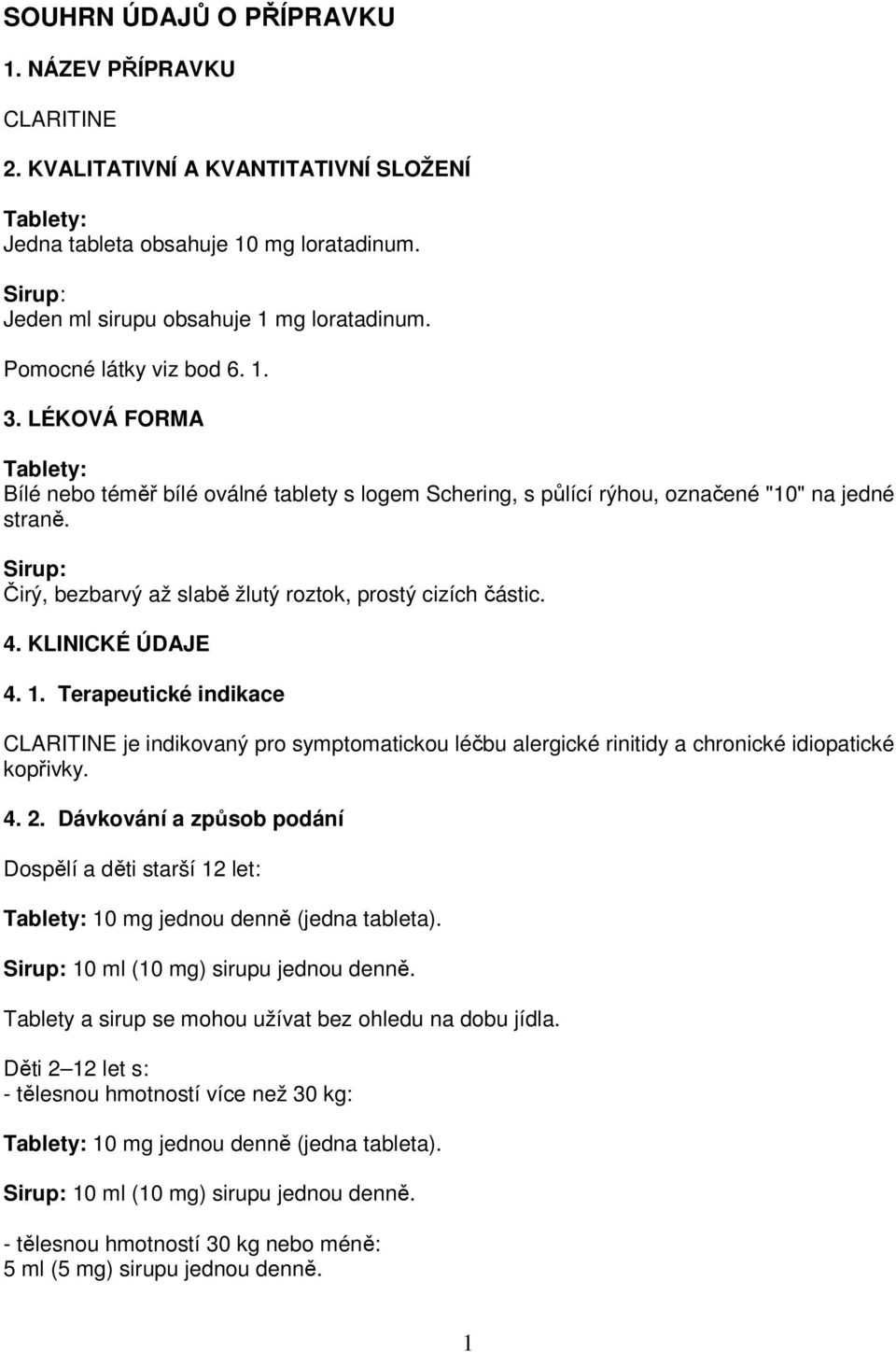 Sirup: Čirý, bezbarvý až slabě žlutý roztok, prostý cizích částic. 4. KLINICKÉ ÚDAJE 4. 1.