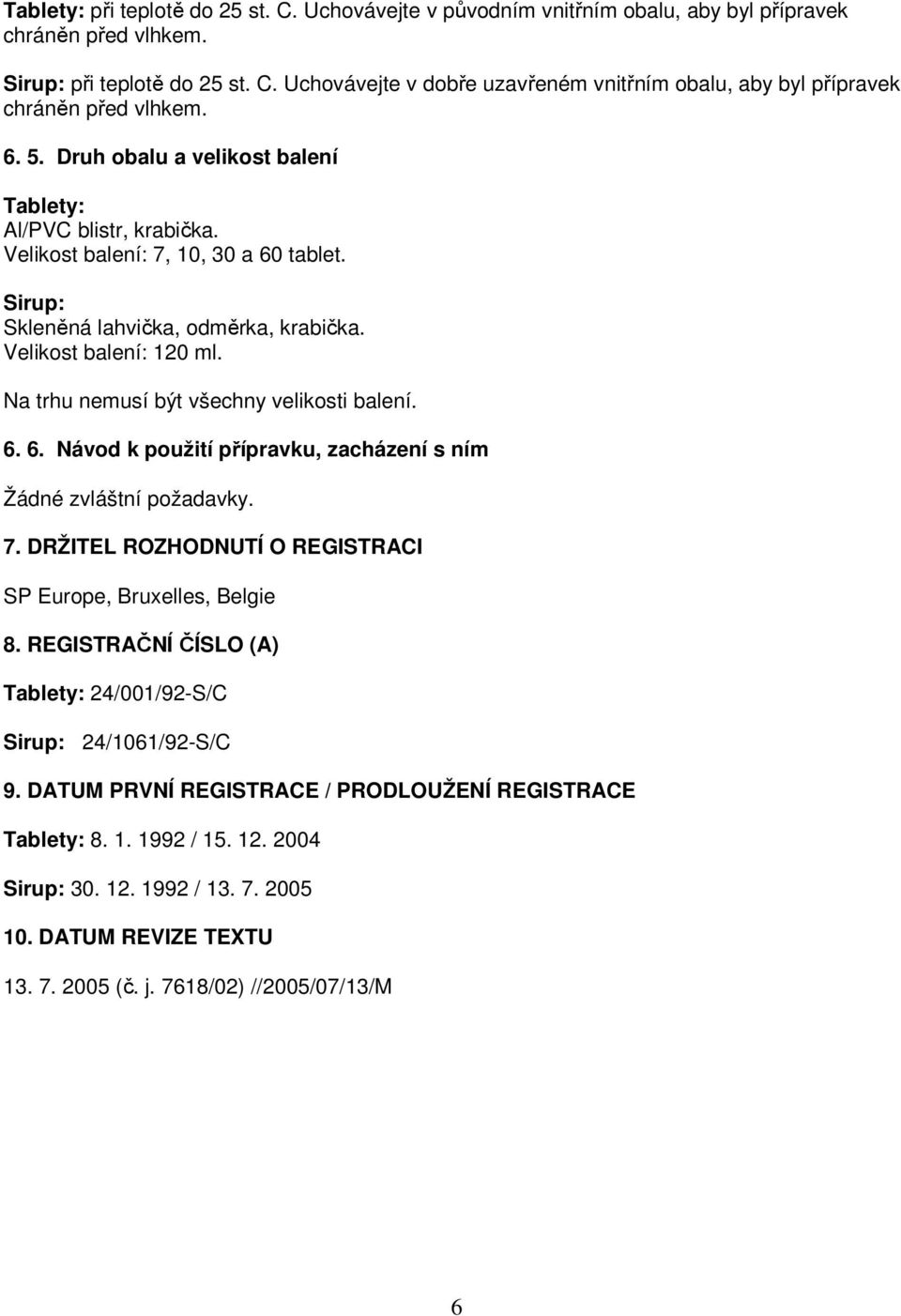 Na trhu nemusí být všechny velikosti balení. 6. 6. Návod k použití přípravku, zacházení s ním Žádné zvláštní požadavky. 7. DRŽITEL ROZHODNUTÍ O REGISTRACI SP Europe, Bruxelles, Belgie 8.