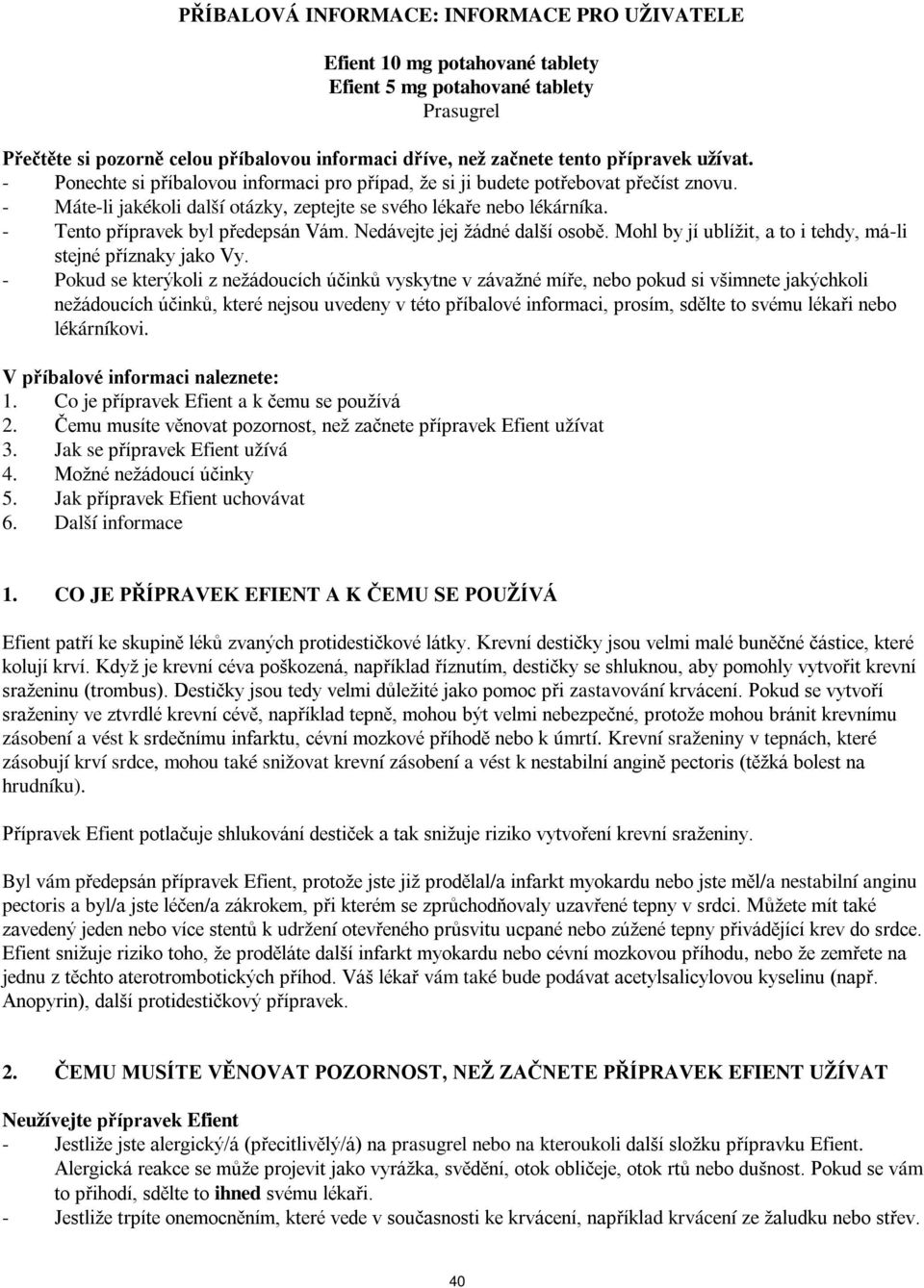 - Tento přípravek byl předepsán Vám. Nedávejte jej žádné další osobě. Mohl by jí ublížit, a to i tehdy, má-li stejné příznaky jako Vy.